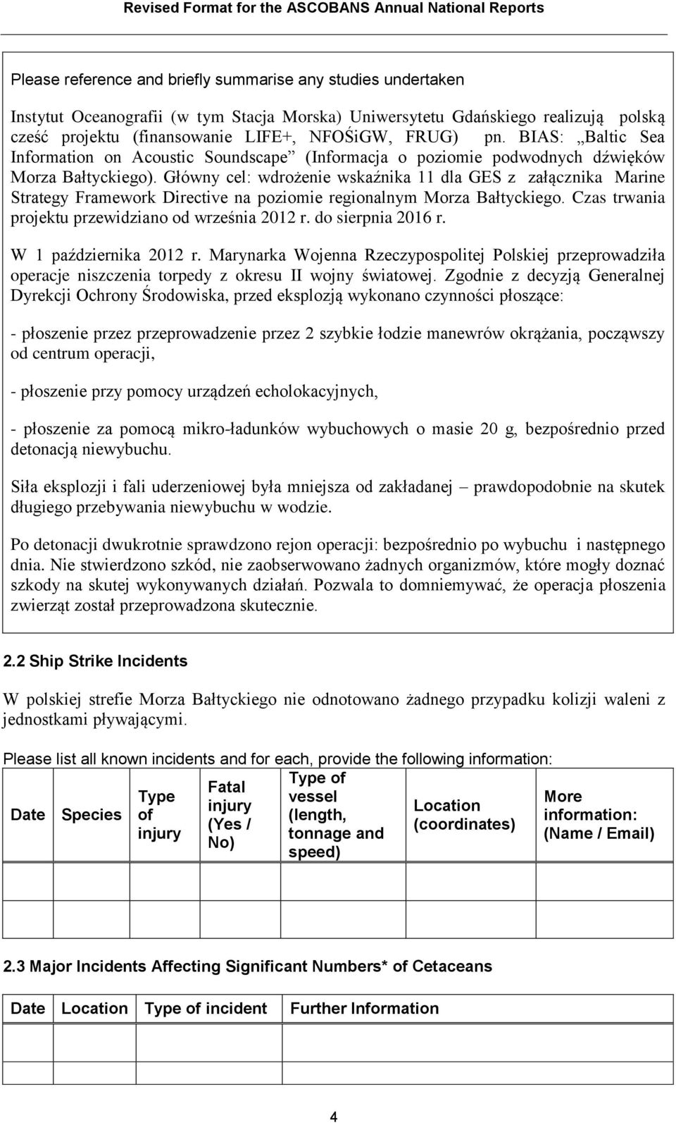 Główny cel: wdrożenie wskaźnika 11 dla GES z załącznika Marine Strategy Framework Directive na poziomie regionalnym Morza Bałtyckiego. Czas trwania projektu przewidziano od września 2012 r.