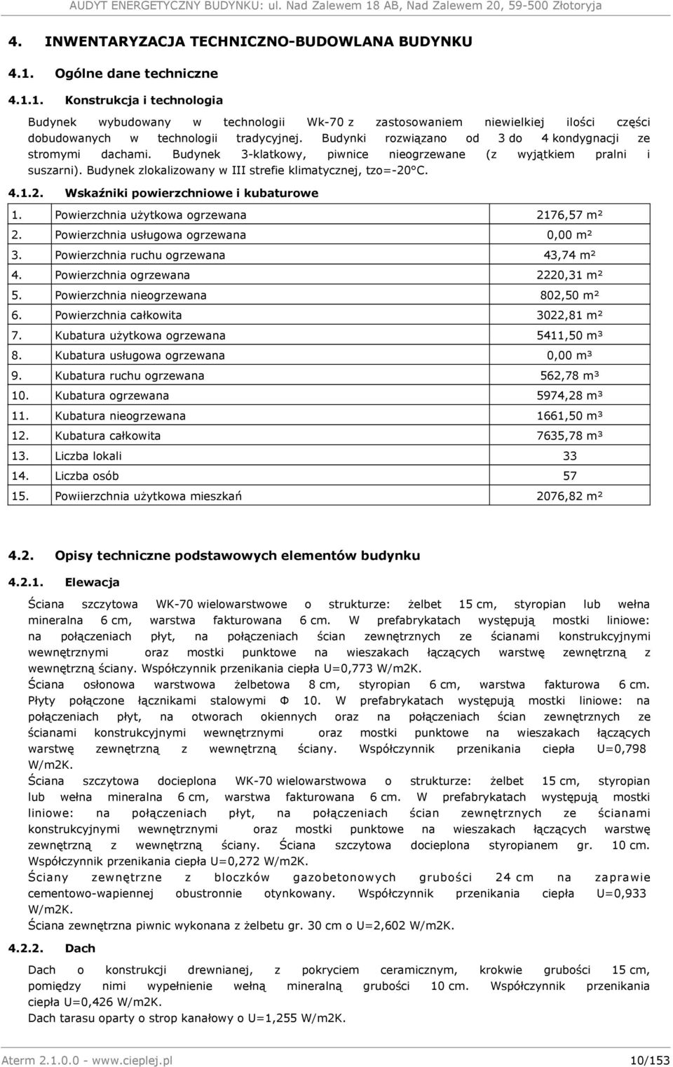 2. Wskaźniki powierzchniowe i kubaturowe 1. Powierzchnia użytkowa ogrzewana 2176,57 m² 2. Powierzchnia usługowa ogrzewana 0,00 m² 3. Powierzchnia ruchu ogrzewana 43,74 m² 4.