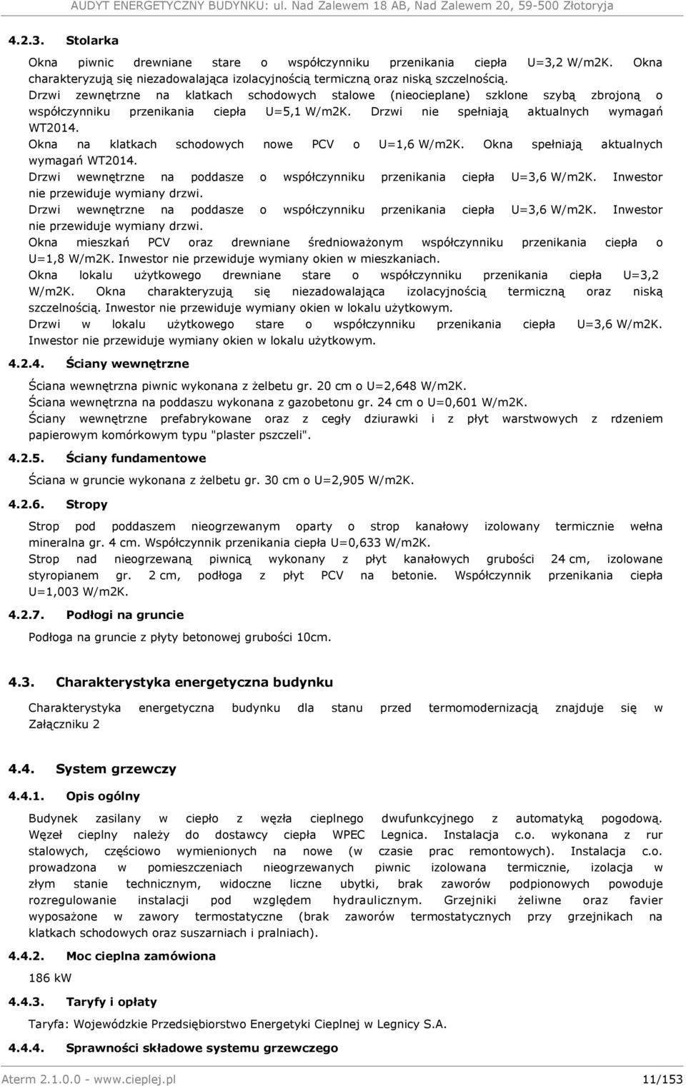Okna na klatkach schodowych nowe PCV o U=1,6 W/m2K. Okna spełniają aktualnych wymagań WT2014. Drzwi wewnętrzne na poddasze o współczynniku przenikania ciepła U=3,6 W/m2K.