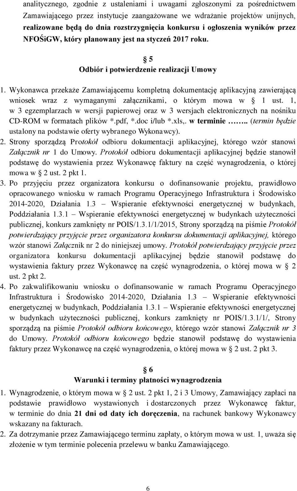 Wykonawca przekaże Zamawiającemu kompletną dokumentację aplikacyjną zawierającą wniosek wraz z wymaganymi załącznikami, o którym mowa w 1 ust.