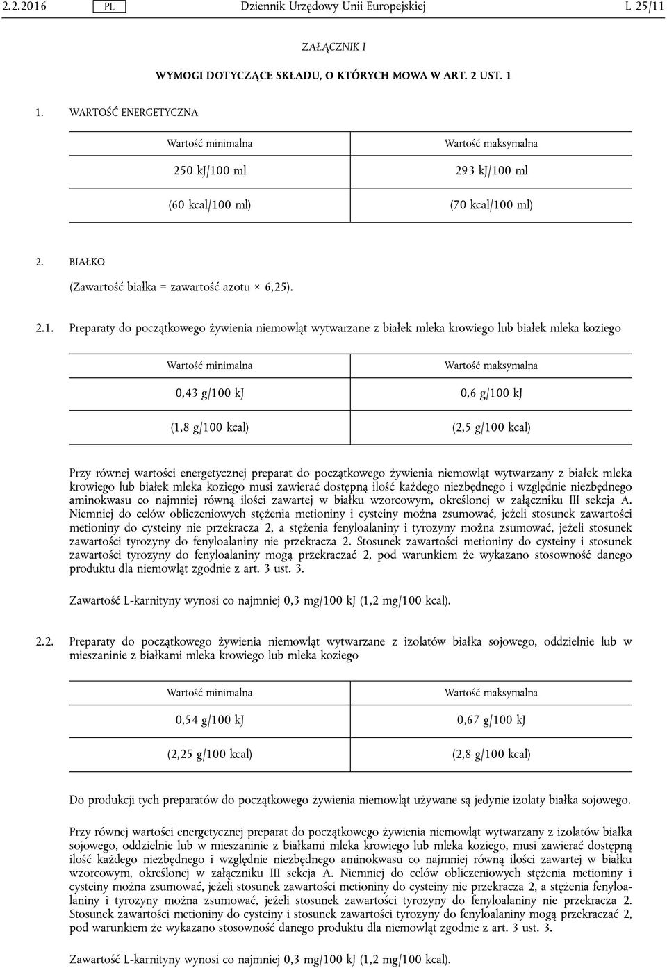 Preparaty do początkowego żywienia niemowląt wytwarzane z białek mleka krowiego lub białek mleka koziego 0,43 g/100 kj 0,6 g/100 kj (1,8 g/100 kcal) (2,5 g/100 kcal) Przy równej wartości