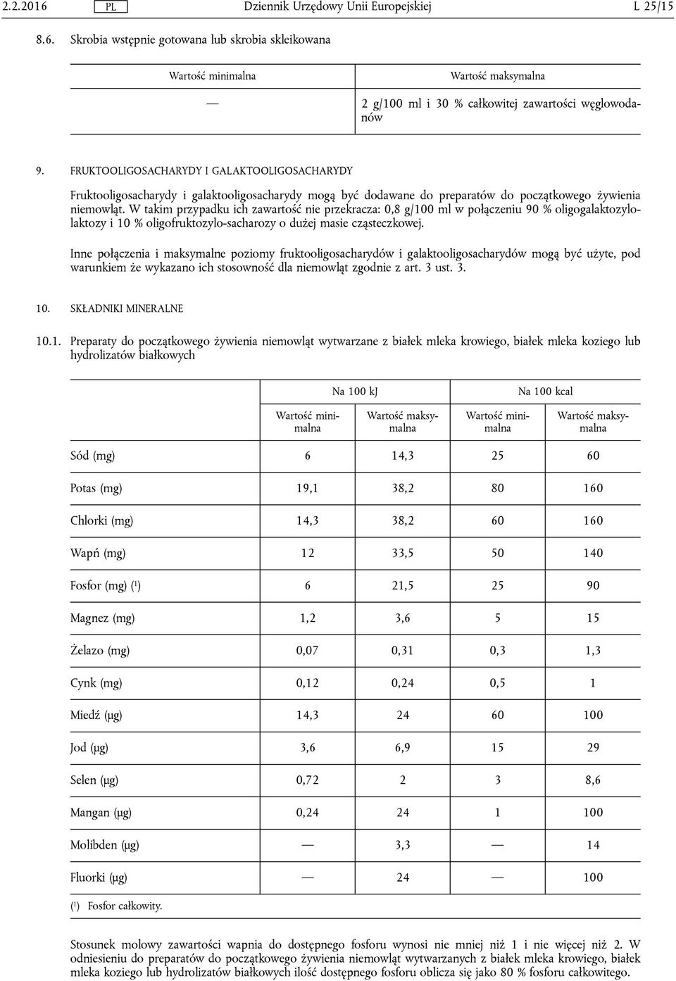 W takim przypadku ich zawartość nie przekracza: 0,8 g/100 ml w połączeniu 90 % oligogalaktozylolaktozy i 10 % oligofruktozylo-sacharozy o dużej masie cząsteczkowej.