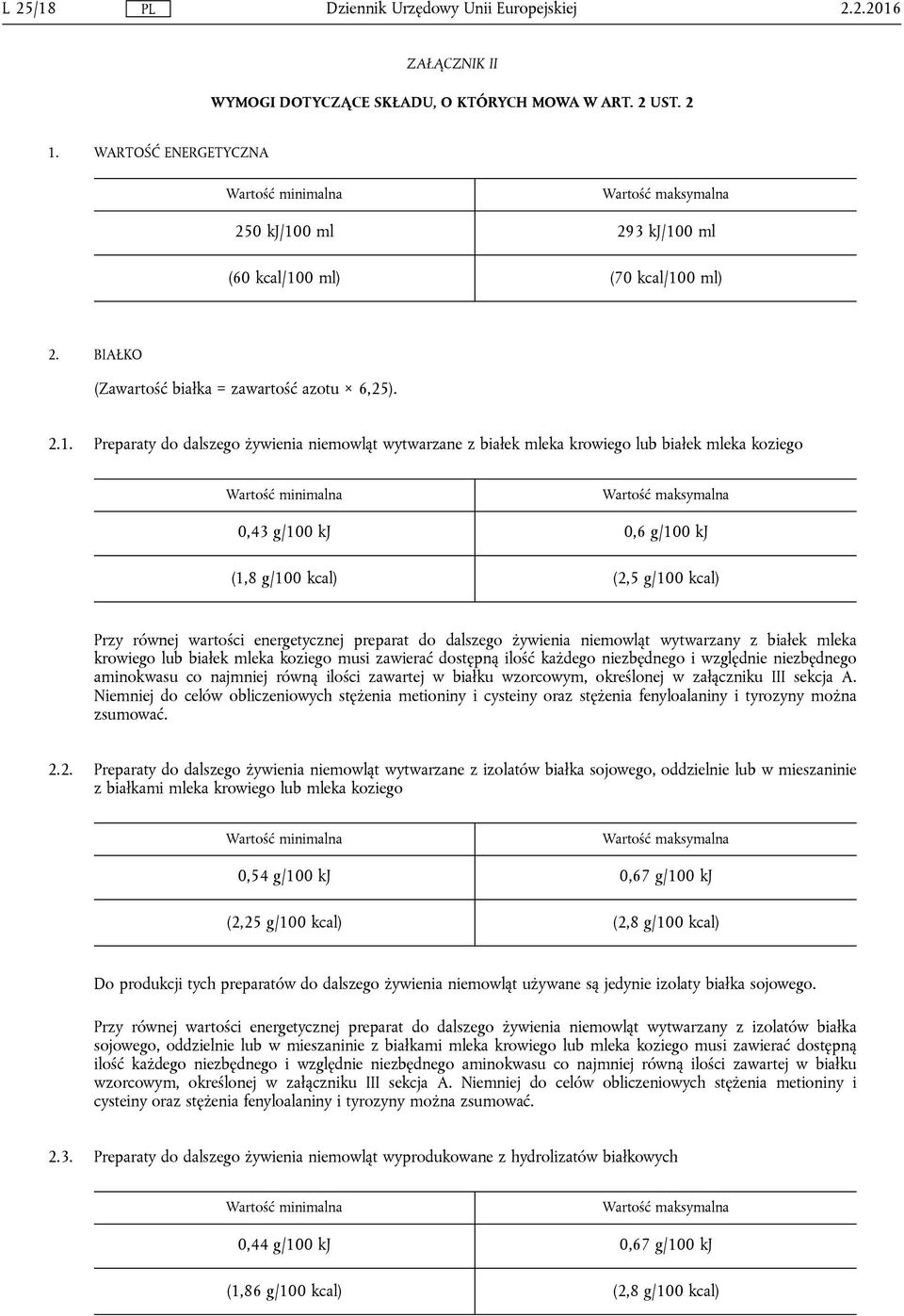 Preparaty do dalszego żywienia niemowląt wytwarzane z białek mleka krowiego lub białek mleka koziego 0,43 g/100 kj 0,6 g/100 kj (1,8 g/100 kcal) (2,5 g/100 kcal) Przy równej wartości energetycznej