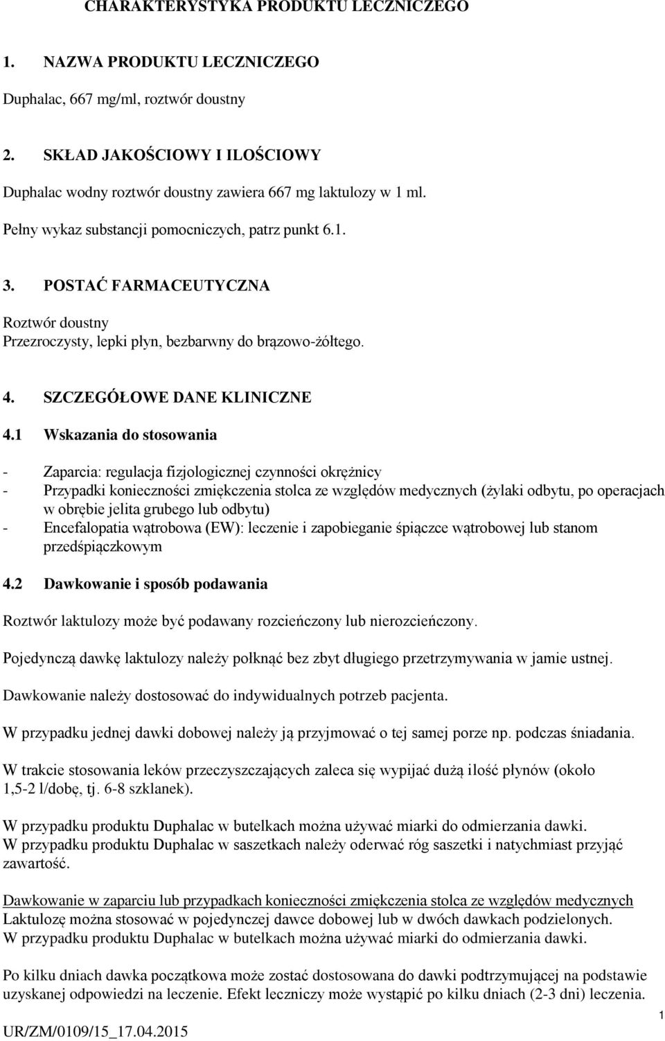 1 Wskazania do stosowania - Zaparcia: regulacja fizjologicznej czynności okrężnicy - Przypadki konieczności zmiękczenia stolca ze względów medycznych (żylaki odbytu, po operacjach w obrębie jelita
