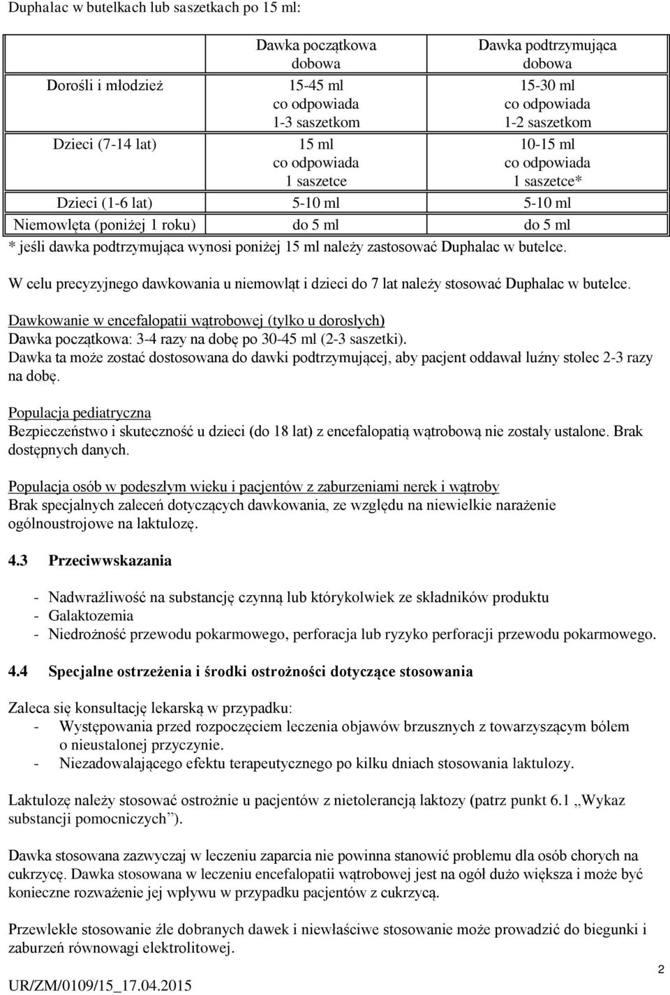 W celu precyzyjnego dawkowania u niemowląt i dzieci do 7 lat należy stosować Duphalac w butelce.