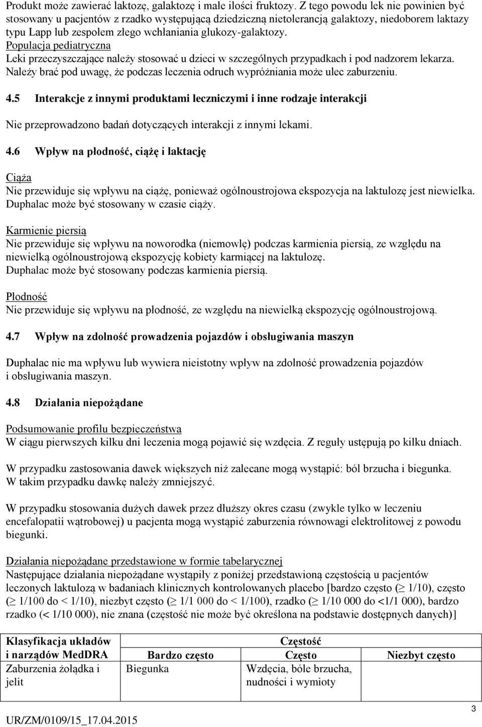 Populacja pediatryczna Leki przeczyszczające należy stosować u dzieci w szczególnych przypadkach i pod nadzorem lekarza.