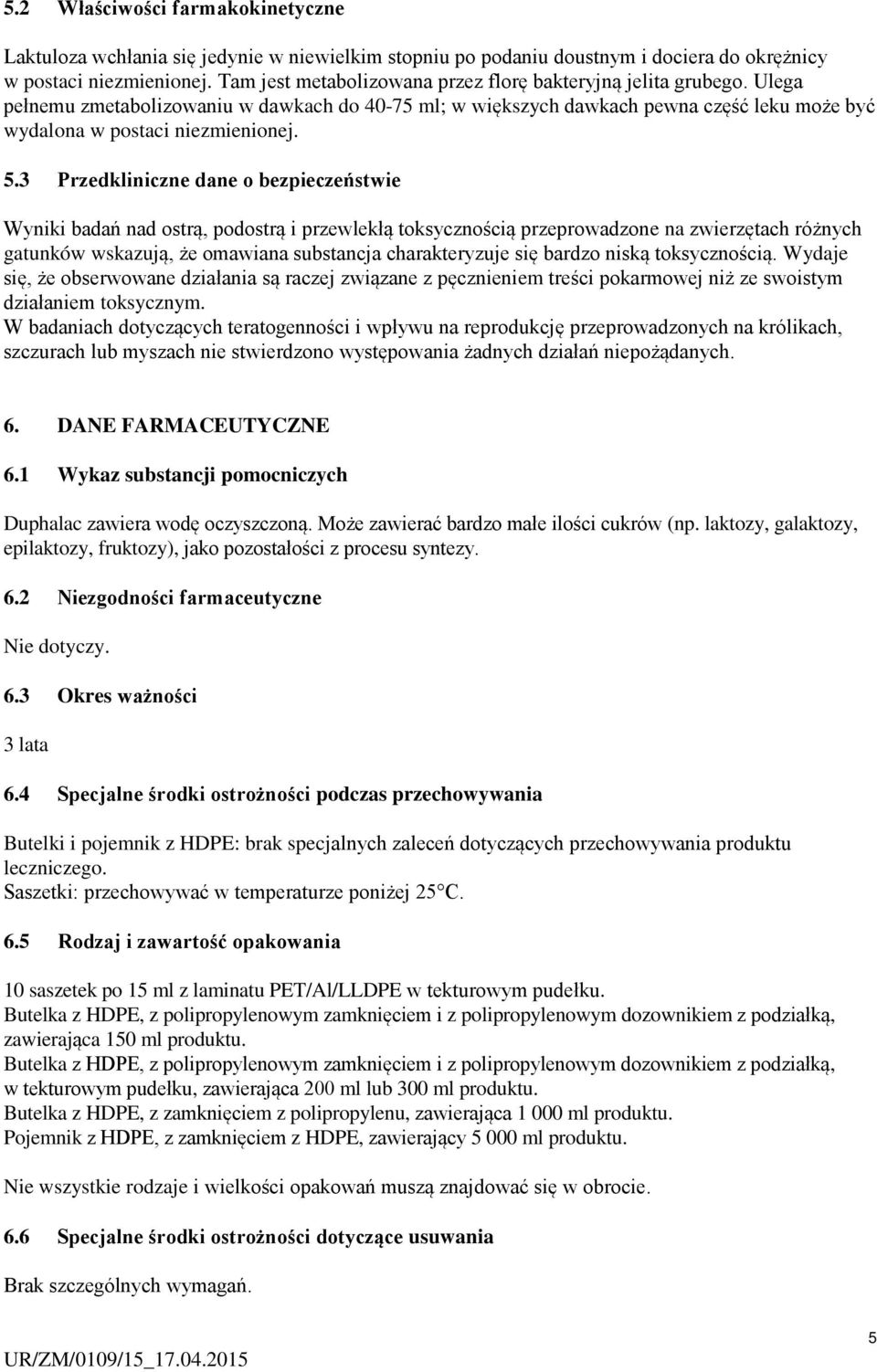 3 Przedkliniczne dane o bezpieczeństwie Wyniki badań nad ostrą, podostrą i przewlekłą toksycznością przeprowadzone na zwierzętach różnych gatunków wskazują, że omawiana substancja charakteryzuje się