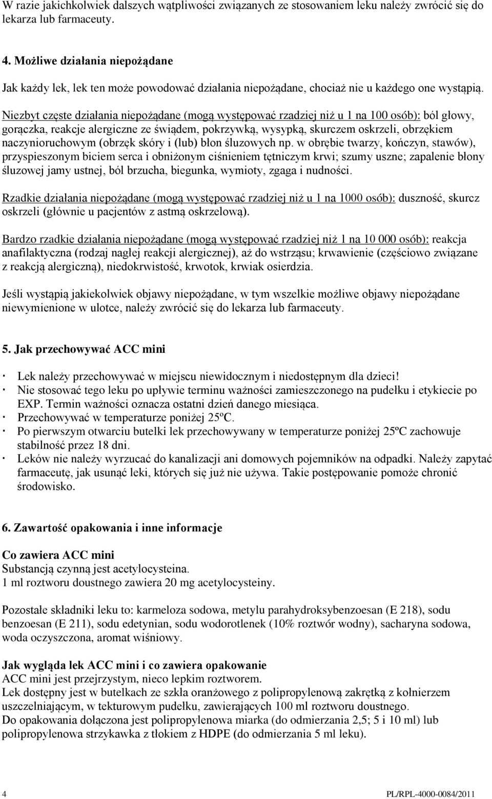 Niezbyt częste działania niepożądane (mogą występować rzadziej niż u 1 na 100 osób): ból głowy, gorączka, reakcje alergiczne ze świądem, pokrzywką, wysypką, skurczem oskrzeli, obrzękiem