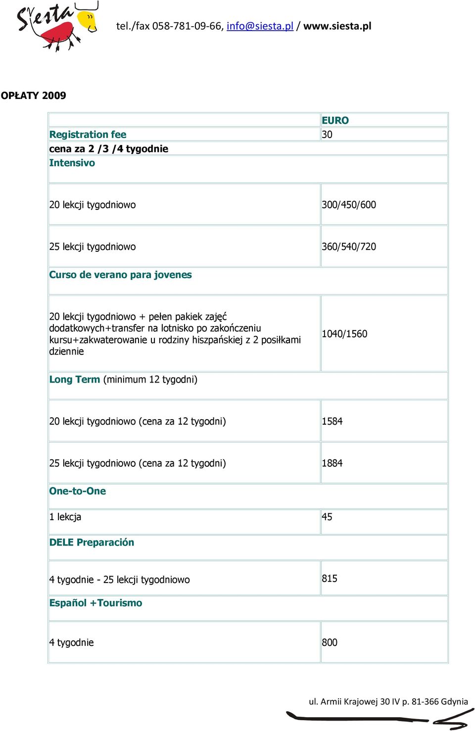 rodziny hiszpańskiej z 2 posiłkami dziennie 1040/1560 Long Term (minimum 12 tygodni) 20 lekcji tygodniowo (cena za 12 tygodni) 1584 25 lekcji