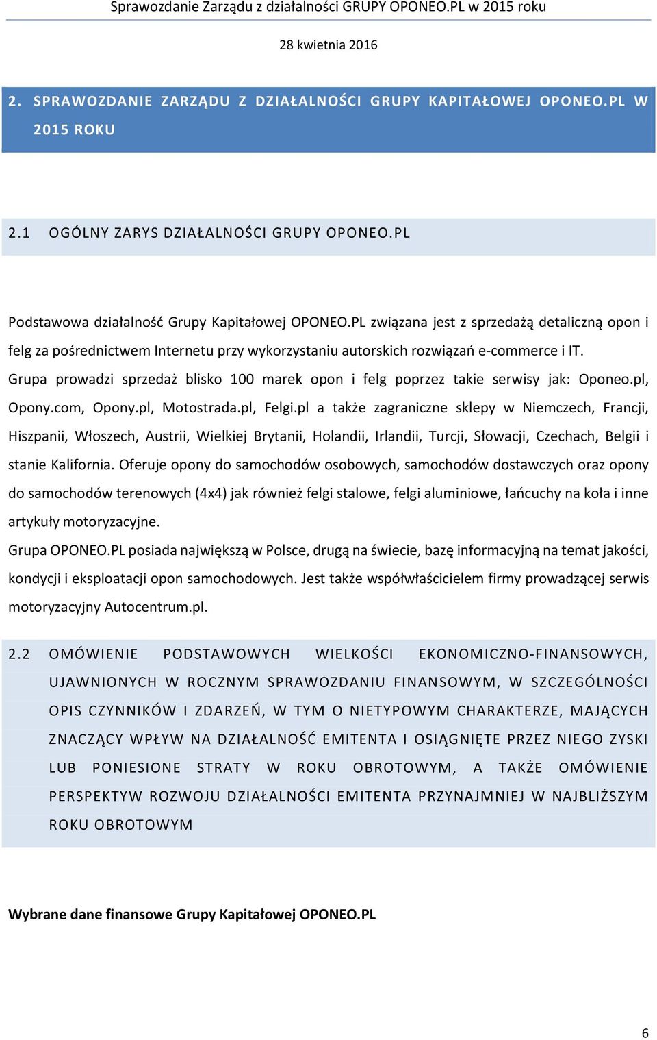 Grupa prowadzi sprzedaż blisko 100 marek opon i felg poprzez takie serwisy jak: Oponeo.pl, Opony.com, Opony.pl, Motostrada.pl, Felgi.