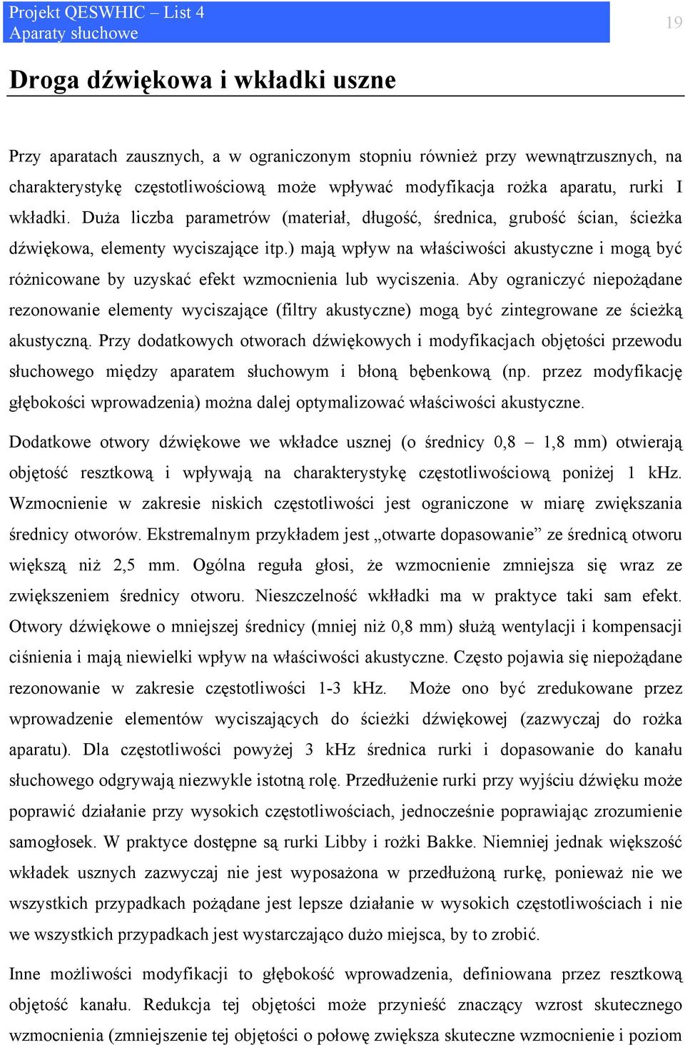 ) mają wpływ na właściwości akustyczne i mogą być różnicowane by uzyskać efekt wzmocnienia lub wyciszenia.