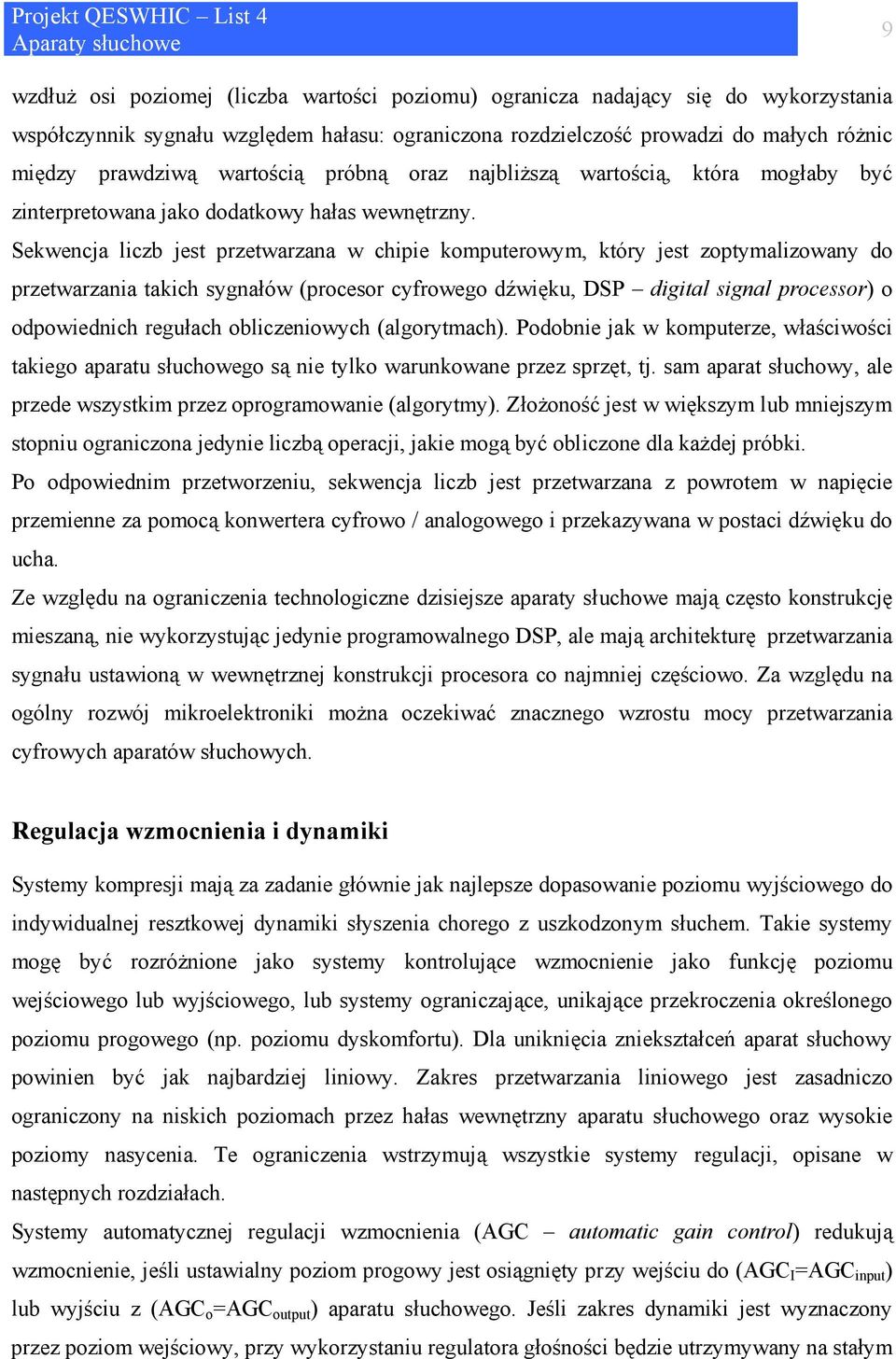 Sekwencja liczb jest przetwarzana w chipie komputerowym, który jest zoptymalizowany do przetwarzania takich sygnałów (procesor cyfrowego dźwięku, DSP digital signal processor) o odpowiednich regułach