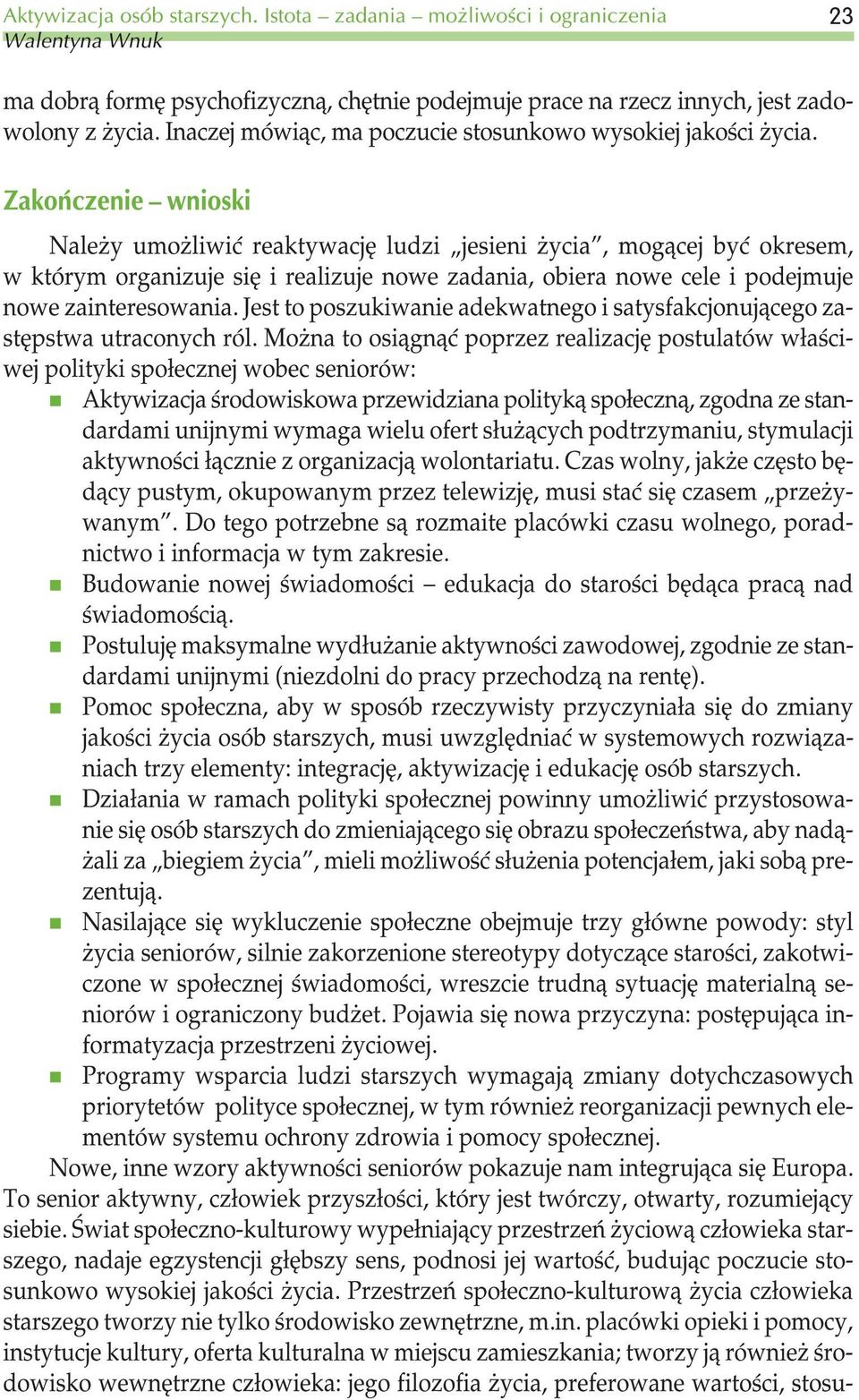 Zakoñczenie wnioski Nale y umo liwiæ reaktywacjê ludzi jesieni ycia, mog¹cej byæ okresem, w którym organizuje siê i realizuje nowe zadania, obiera nowe cele i podejmuje nowe zainteresowania.