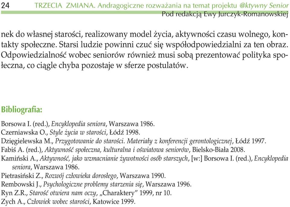 Starsi ludzie powinni czuæ siê wspó³odpowiedzialni za ten obraz. Odpowiedzialnoœæ wobec seniorów równie musi sob¹ prezentowaæ polityka spo- ³eczna, co ci¹gle chyba pozostaje w sferze postulatów.