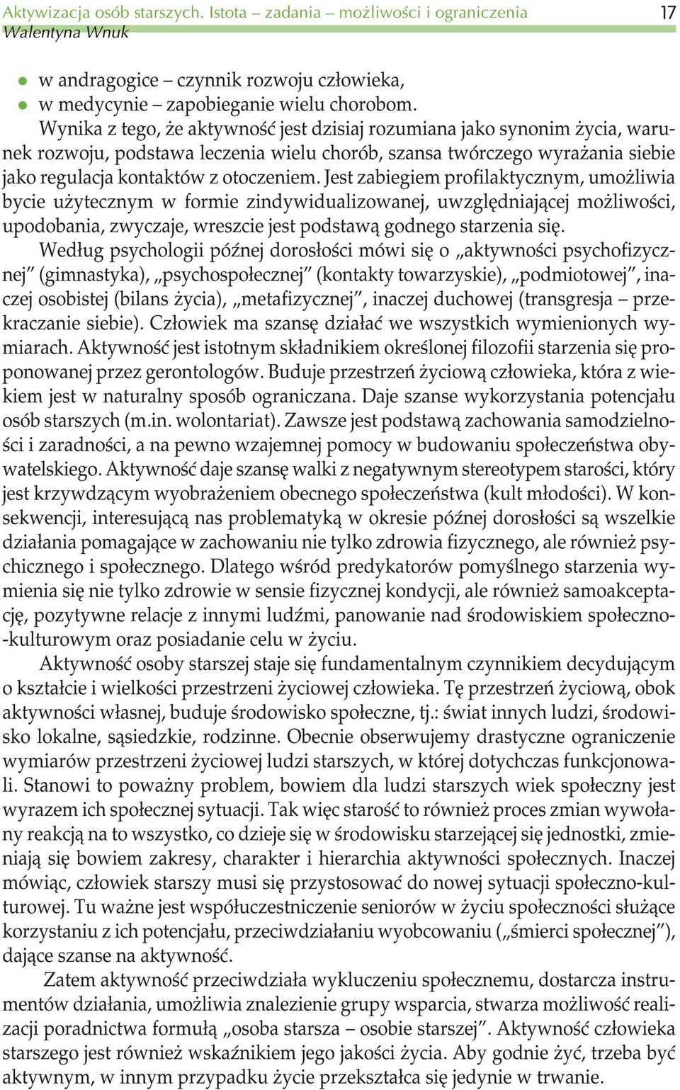 Jest zabiegiem profilaktycznym, umo liwia bycie u ytecznym w formie zindywidualizowanej, uwzglêdniaj¹cej mo liwoœci, upodobania, zwyczaje, wreszcie jest podstaw¹ godnego starzenia siê.