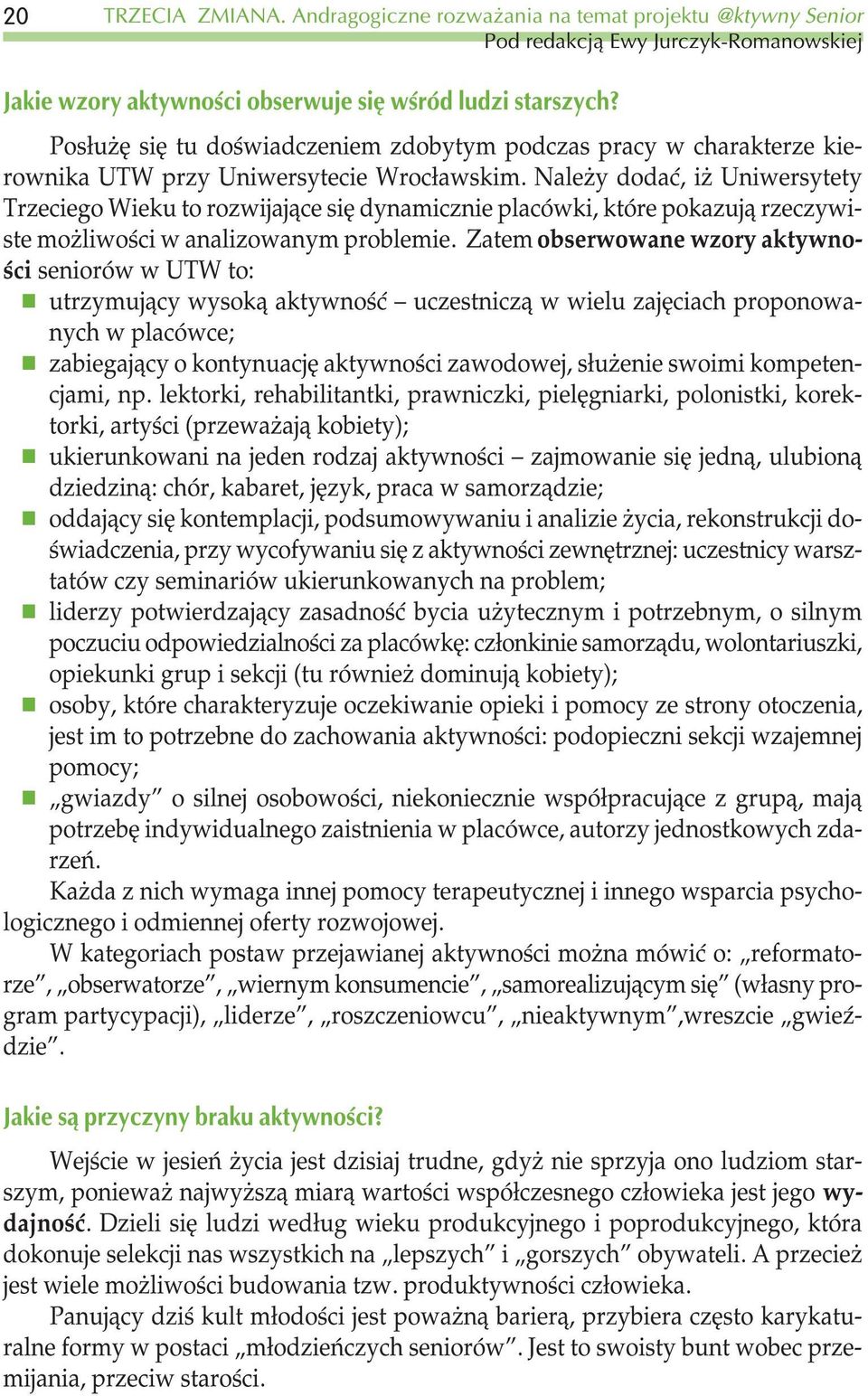 Nale y dodaæ, i Uniwersytety Trzeciego Wieku to rozwijaj¹ce siê dynamicznie placówki, które pokazuj¹ rzeczywiste mo liwoœci w analizowanym problemie.
