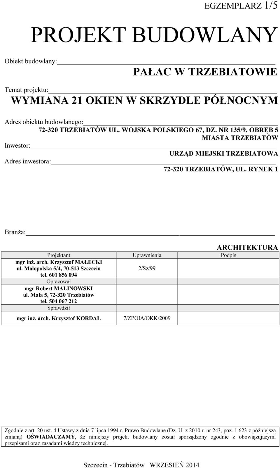 Krzysztf MAŁECKI ul. Małplska 5/4, 70-513 Szczecin 2/Sz/99 tel. 601 856 094 Opracwał mgr Rbert MALINOWSKI ul. Mała 5, 72-320 Trzebiatów tel. 504 067 212 Sprawdził mgr inż. arch.