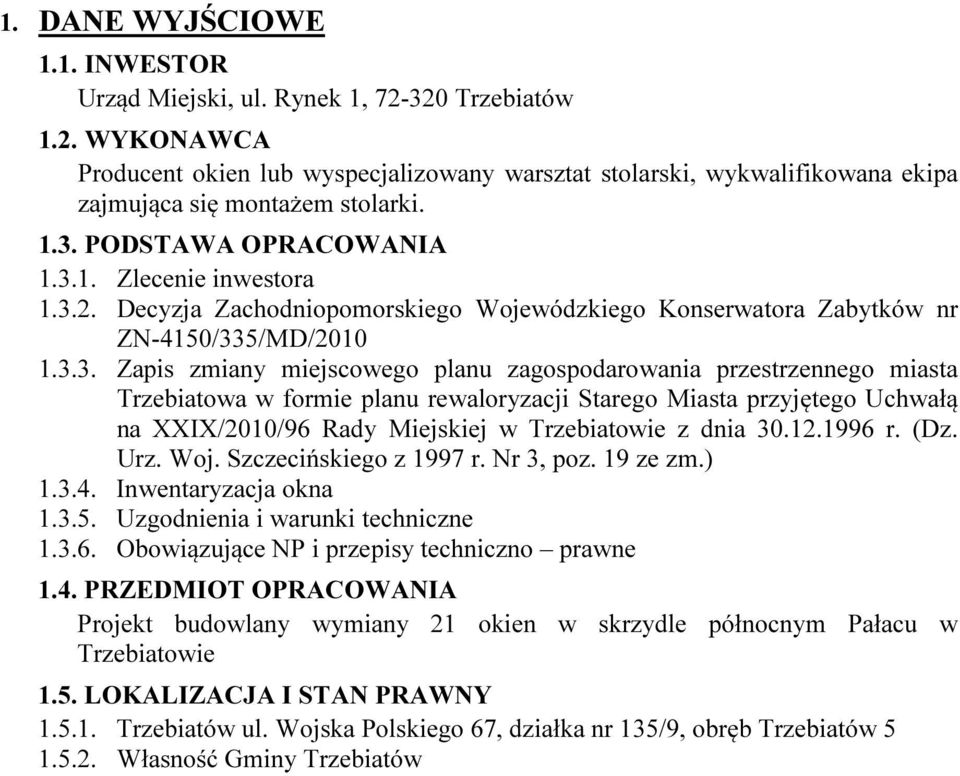 12.1996 r. (Dz. Urz. Wj. Szczecińskieg z 1997 r. Nr 3, pz. 19 ze zm.) 1.3.4. Inwentaryzacja kna 1.3.5. Uzgdnienia i warunki techniczne 1.3.6. Obwiązujące NP i przepisy techniczn prawne 1.4. PRZEDMIOT OPRACOWANIA Prjekt budwlany wymiany 21 kien w skrzydle półncnym Pałacu w Trzebiatwie 1.