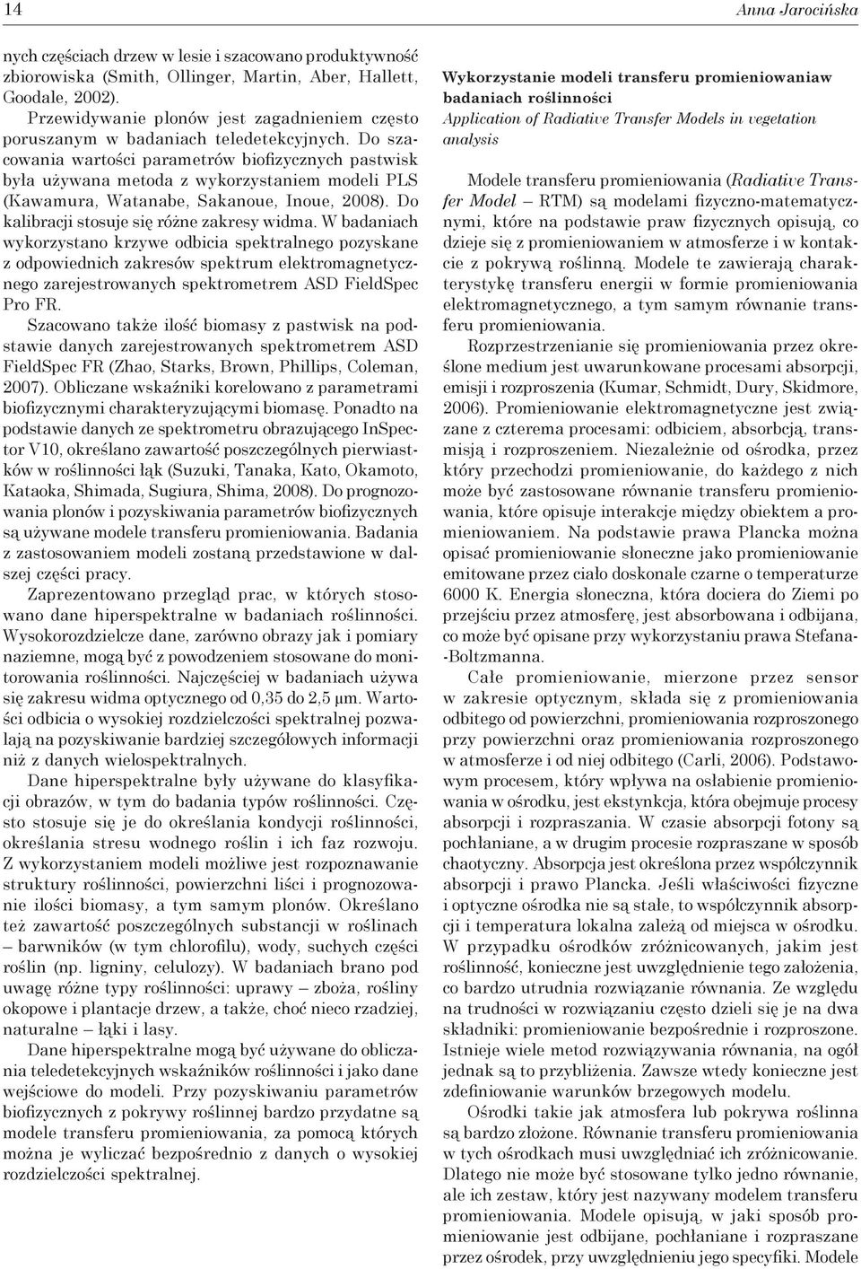 Do szacowania wartości parametrów biofizycznych pastwisk była używana metoda z wykorzystaniem modeli PLS (Kawamura, Watanabe, Sakanoue, Inoue, 2008). Do kalibracji stosuje się różne zakresy widma.