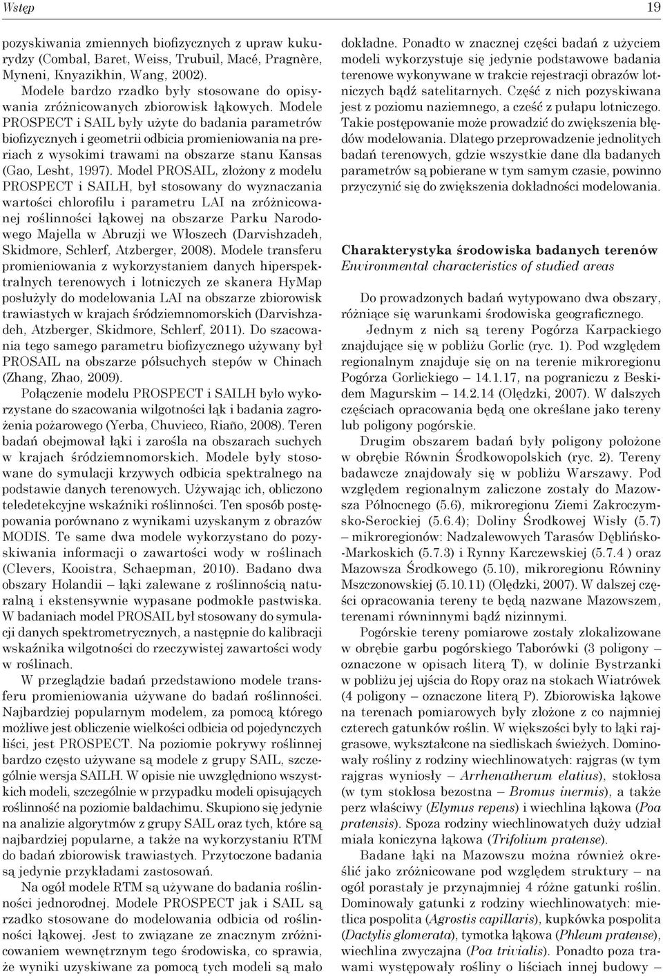 Modele PROSPECT i SAIL były użyte do badania parametrów biofizycznych i geometrii odbicia promieniowania na preriach z wysokimi trawami na obszarze stanu Kansas (Gao, Lesht, 1997).