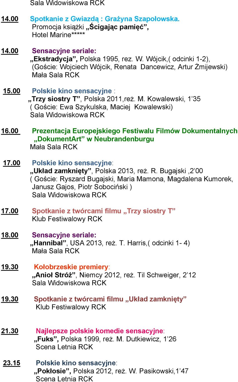 Kowalewski, 1 35 ( Goście: Ewa Szykulska, Maciej Kowalewski) 16.00 Prezentacja Europejskiego Festiwalu Filmów Dokumentalnych DokumentArt w Neubrandenburgu 17.