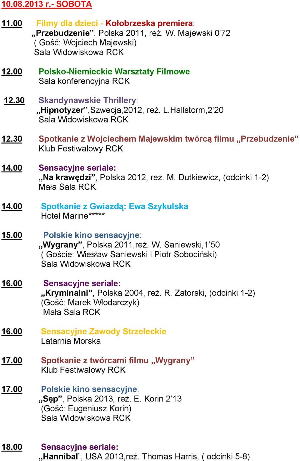 00 Spotkanie z Gwiazdą: Ewa Szykulska 15.00 Polskie kino sensacyjne: Wygrany, Polska 2011,reż. W. Saniewski,1 50 ( Goście: Wiesław Saniewski i Piotr Sobociński) 16.