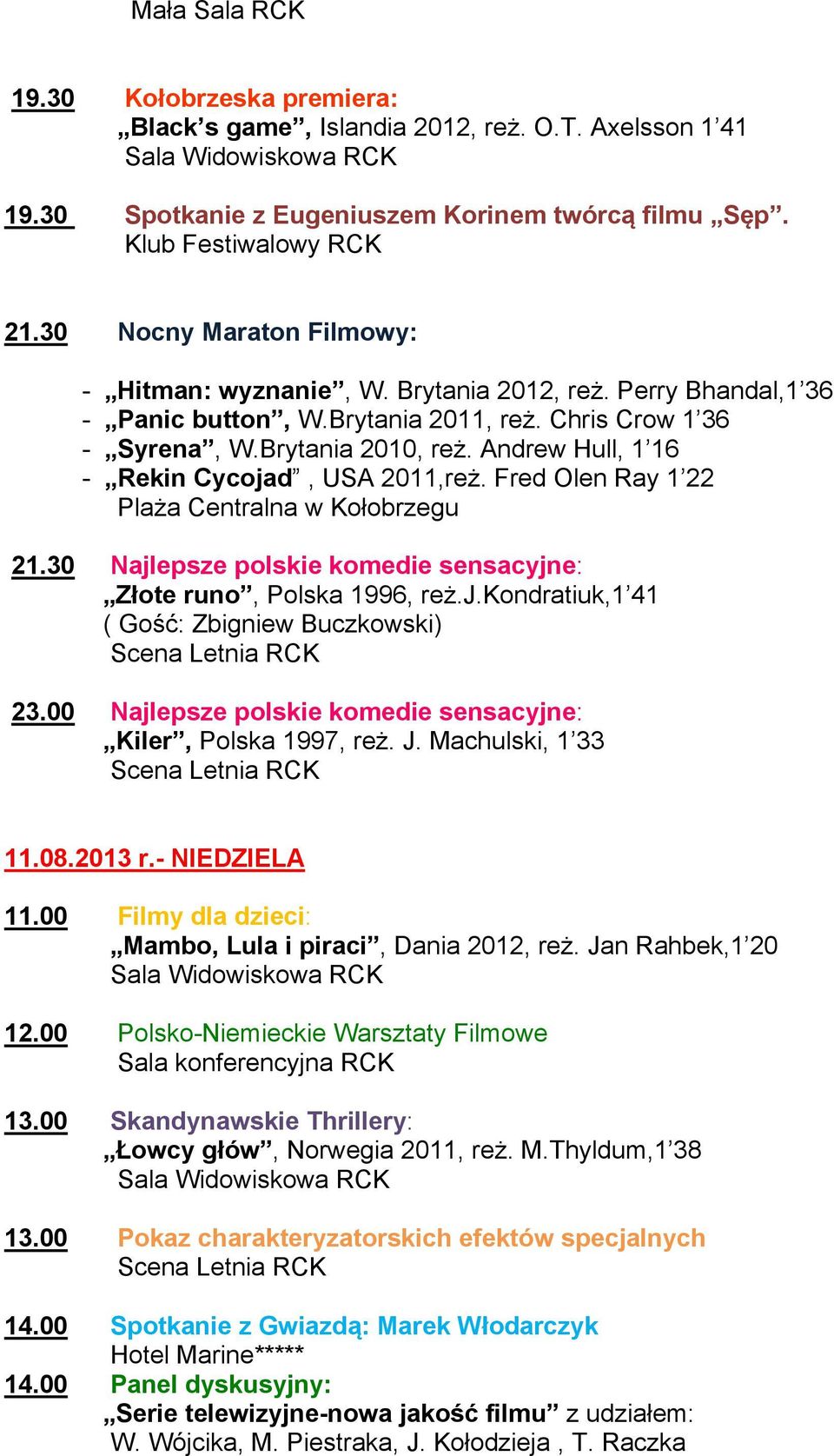 Fred Olen Ray 1 22 Plaża Centralna w Kołobrzegu Złote runo, Polska 1996, reż.j.kondratiuk,1 41 ( Gość: Zbigniew Buczkowski) 23.00 Najlepsze polskie komedie sensacyjne: Kiler, Polska 1997, reż. J.