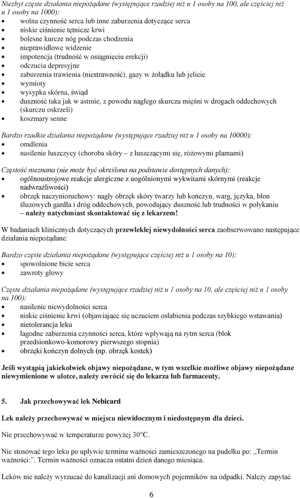 jelicie wymioty wysypka skórna, świąd duszność taka jak w astmie, z powodu nagłego skurczu mięśni w drogach oddechowych (skurczu oskrzeli) koszmary senne Bardzo rzadkie działania niepożądane