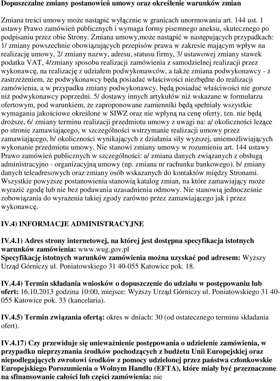 Zmiana umowy,może nastąpić w następujących przypadkach: 1/ zmiany powszechnie obowiązujących przepisów prawa w zakresie mającym wpływ na realizację umowy, 2/ zmiany nazwy, adresu, statusu firmy, 3/