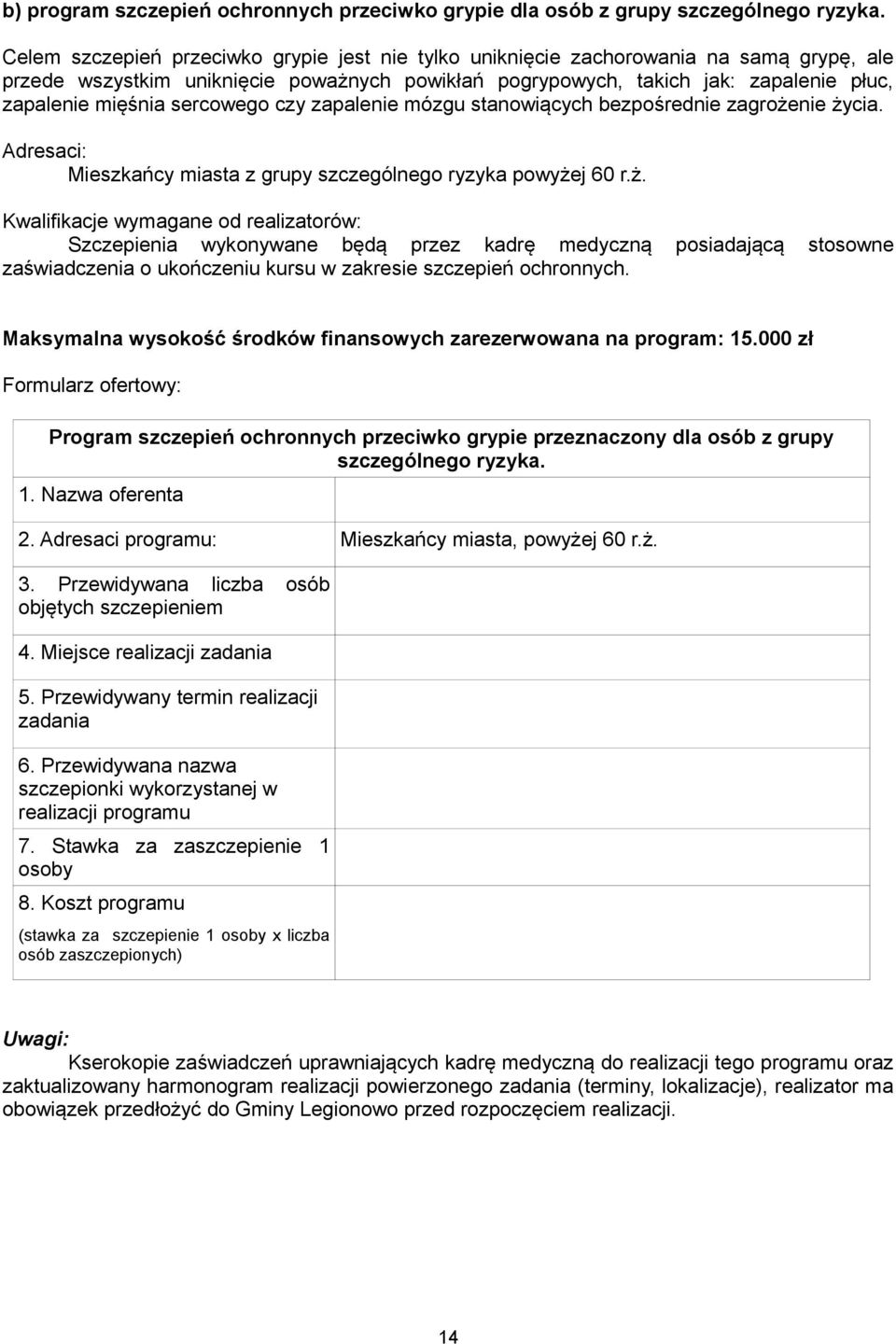 sercowego czy zapalenie mózgu stanowiących bezpośrednie zagrożenie życia. Adresaci: Mieszkańcy miasta z grupy szczególnego ryzyka powyżej 60 r.ż. Szczepienia wykonywane będą przez kadrę medyczną posiadającą stosowne zaświadczenia o ukończeniu kursu w zakresie szczepień ochronnych.
