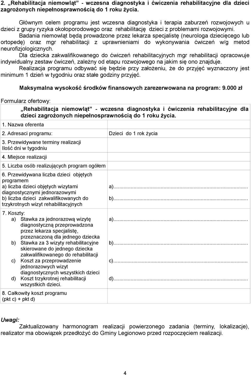 Badania niemowląt będą prowadzone przez lekarza specjalistę (neurologa dziecięcego lub ortopedę) oraz mgr rehabilitacji z uprawnieniami do wykonywania ćwiczeń w/g metod neurofizjologicznych.