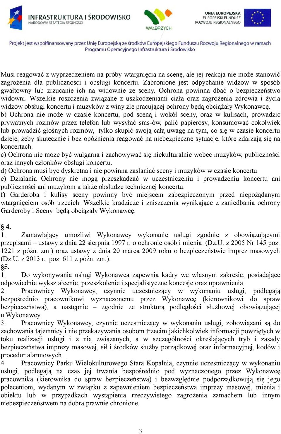 Wszelkie roszczenia związane z uszkodzeniami ciała oraz zagrożenia zdrowia i życia widzów obsługi koncertu i muzyków z winy źle pracującej ochrony będą obciążały Wykonawcę.