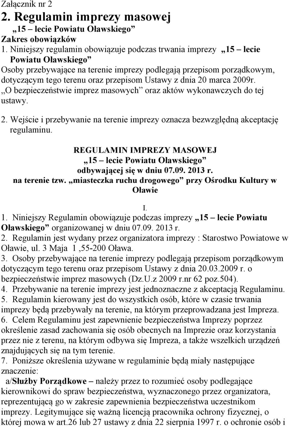 z dnia 20 marca 2009r. O bezpieczeństwie imprez masowych oraz aktów wykonawczych do tej ustawy. 2. Wejście i przebywanie na terenie imprezy oznacza bezwzględną akceptację regulaminu.