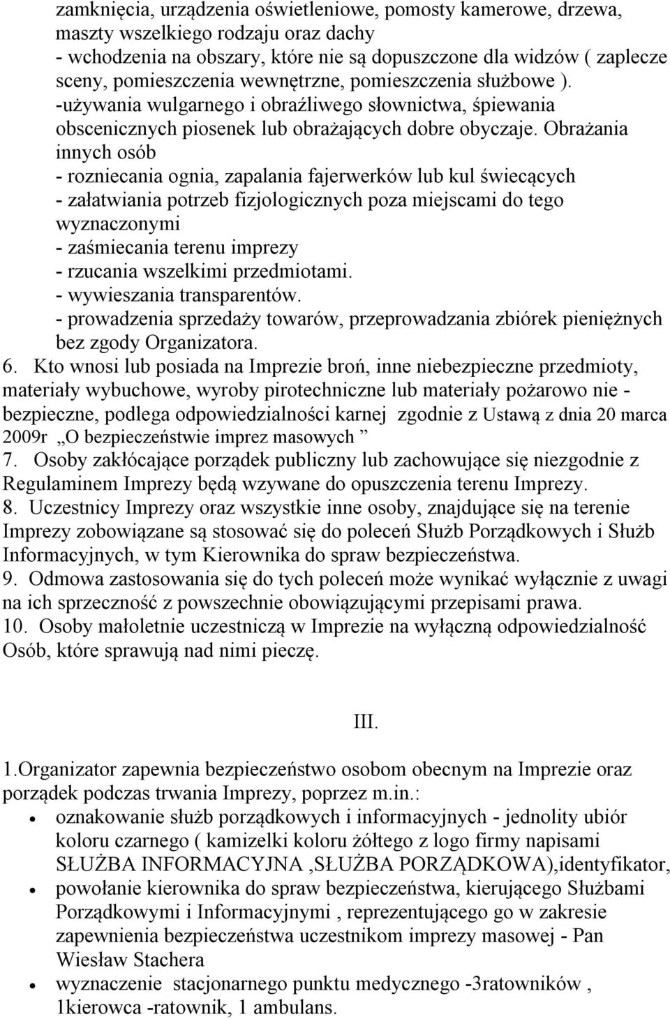 Obrażania innych osób - rozniecania ognia, zapalania fajerwerków lub kul świecących - załatwiania potrzeb fizjologicznych poza miejscami do tego wyznaczonymi - zaśmiecania terenu imprezy - rzucania