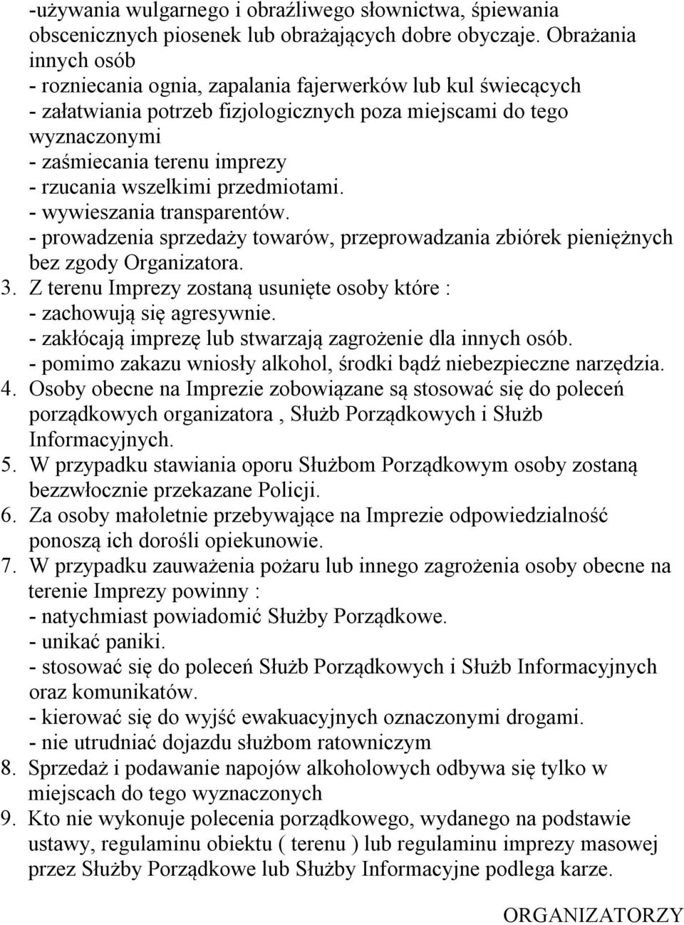 wszelkimi przedmiotami. - wywieszania transparentów. - prowadzenia sprzedaży towarów, przeprowadzania zbiórek pieniężnych bez zgody Organizatora. 3.