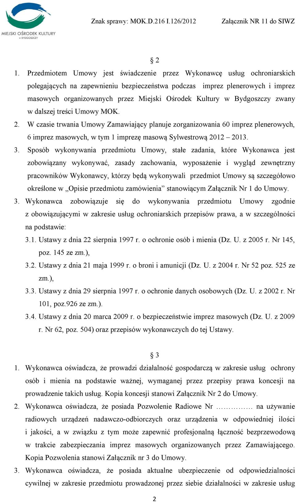 W czasie trwania Umowy Zamawiający planuje zorganizowania 60 imprez plenerowych, 6 imprez masowych, w tym 1 imprezę masową Sylwestrową 2012 2013. 3.