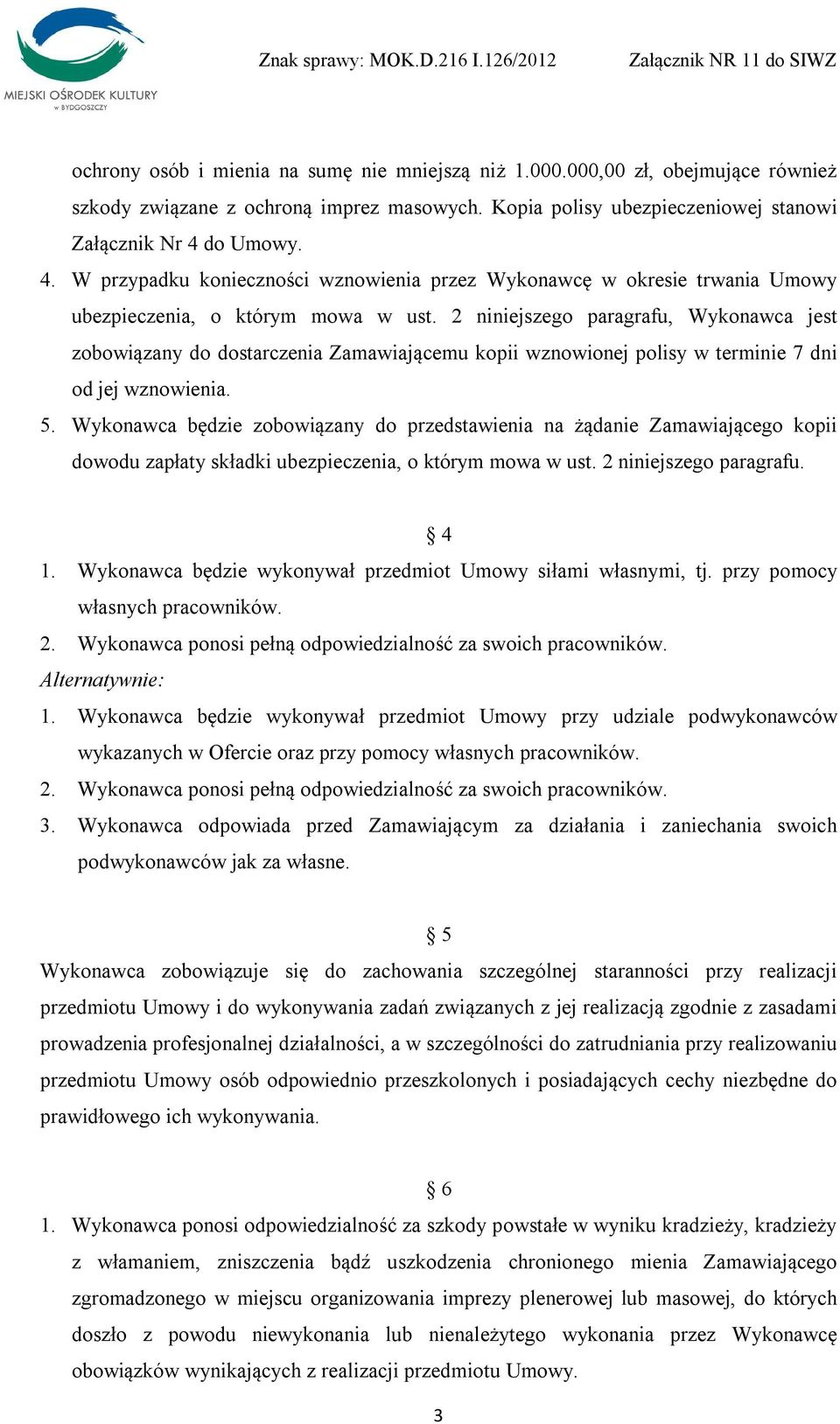 2 niniejszego paragrafu, Wykonawca jest zobowiązany do dostarczenia Zamawiającemu kopii wznowionej polisy w terminie 7 dni od jej wznowienia. 5.