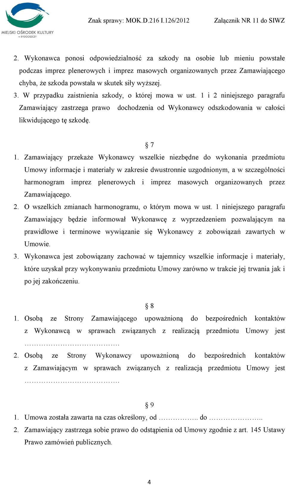 Zamawiający przekaże Wykonawcy wszelkie niezbędne do wykonania przedmiotu Umowy informacje i materiały w zakresie dwustronnie uzgodnionym, a w szczególności harmonogram imprez plenerowych i imprez