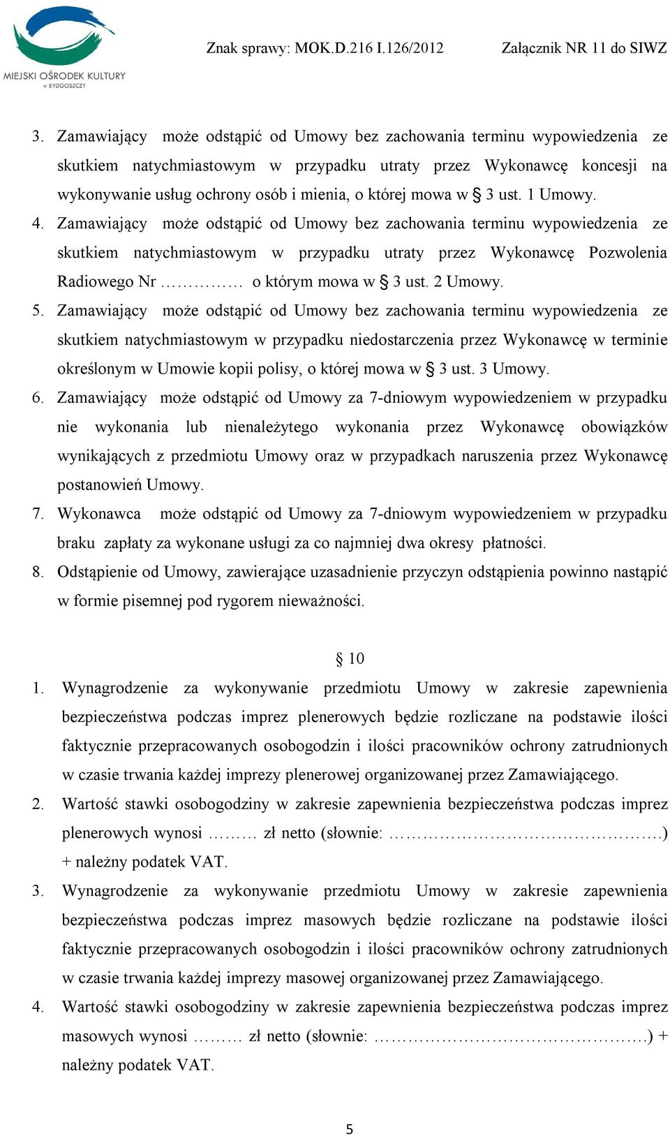 Zamawiający może odstąpić od Umowy bez zachowania terminu wypowiedzenia ze skutkiem natychmiastowym w przypadku utraty przez Wykonawcę Pozwolenia Radiowego Nr o którym mowa w 3 ust. 2 Umowy. 5.