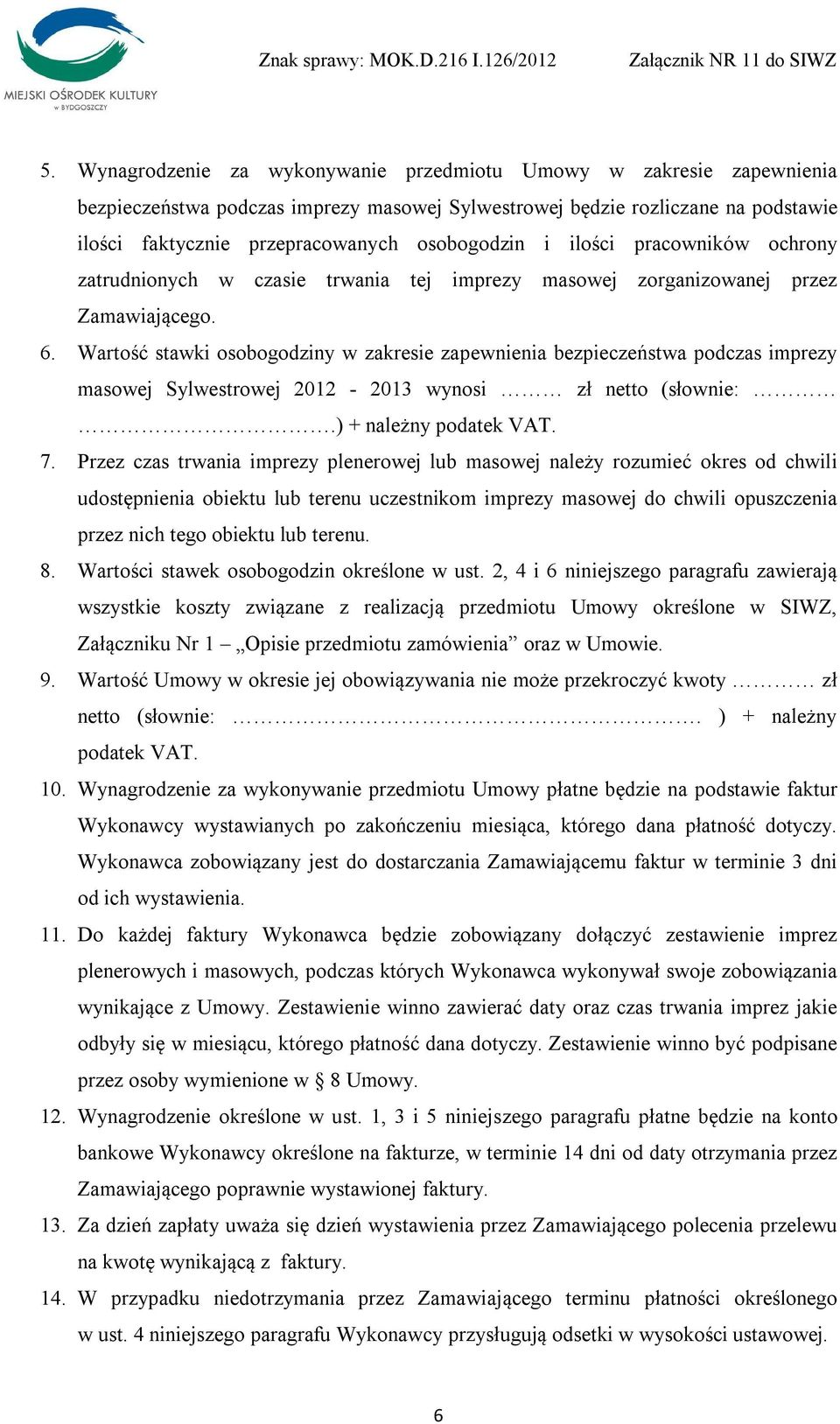 Wartość stawki osobogodziny w zakresie zapewnienia bezpieczeństwa podczas imprezy masowej Sylwestrowej 2012-2013 wynosi zł netto (słownie:.) + należny podatek VAT. 7.