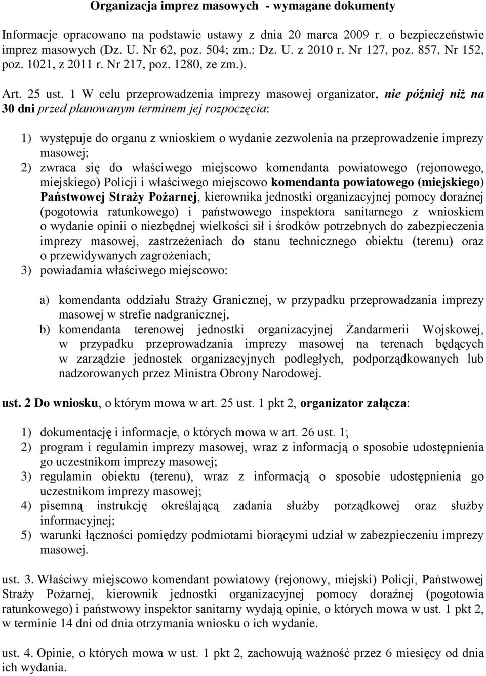 1 W celu przeprowadzenia imprezy masowej organizator, nie później niż na 30 dni przed planowanym terminem jej rozpoczęcia: 1) występuje do organu z wnioskiem o wydanie zezwolenia na przeprowadzenie