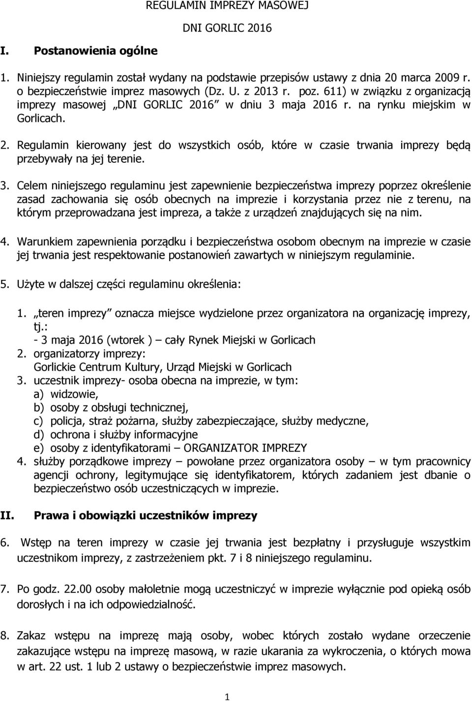 3. Celem niniejszego regulaminu jest zapewnienie bezpieczeństwa imprezy poprzez określenie zasad zachowania się osób obecnych na imprezie i korzystania przez nie z terenu, na którym przeprowadzana