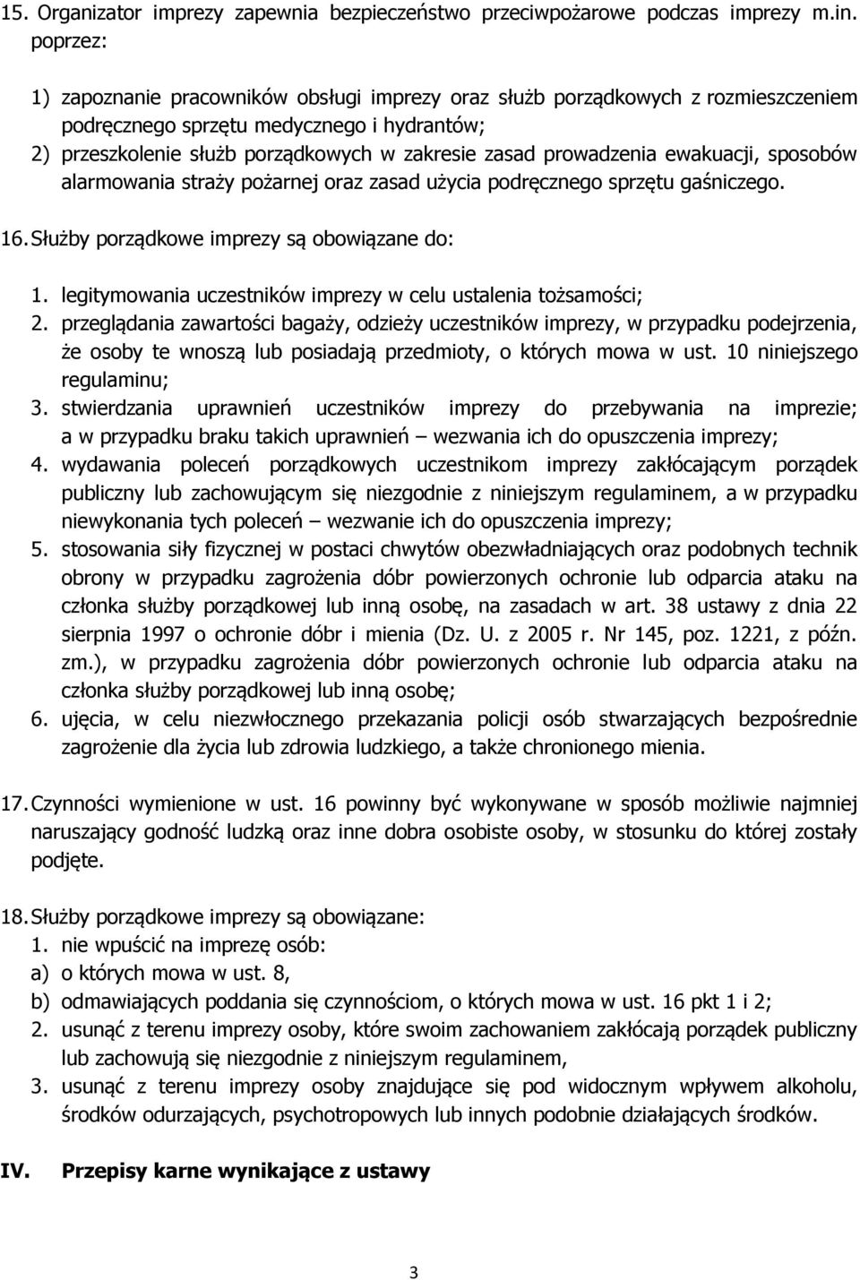 prowadzenia ewakuacji, sposobów alarmowania straży pożarnej oraz zasad użycia podręcznego sprzętu gaśniczego. 16. Służby porządkowe imprezy są obowiązane do: 1.