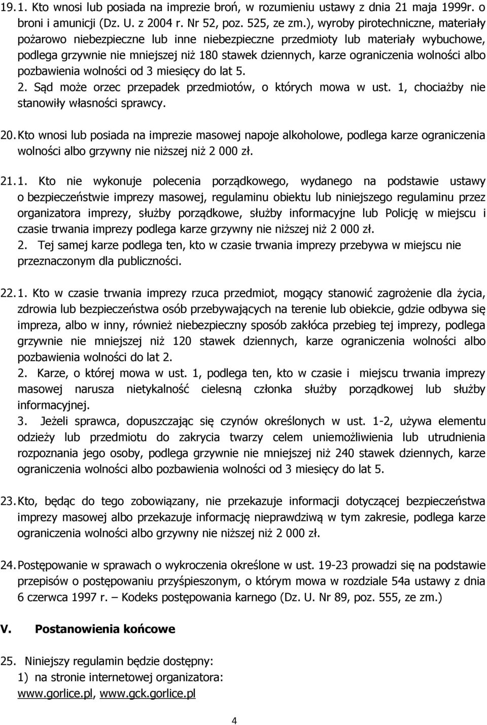 wolności albo pozbawienia wolności od 3 miesięcy do lat 5. 2. Sąd może orzec przepadek przedmiotów, o których mowa w ust. 1, chociażby nie stanowiły własności sprawcy. 20.