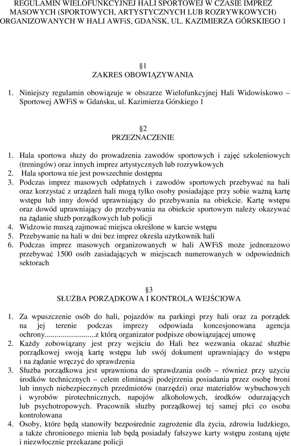 Hala sportowa słuŝy do prowadzenia zawodów sportowych i zajęć szkoleniowych (treningów) oraz innych imprez artystycznych lub rozrywkowych 2. Hala sportowa nie jest powszechnie dostępna 3.