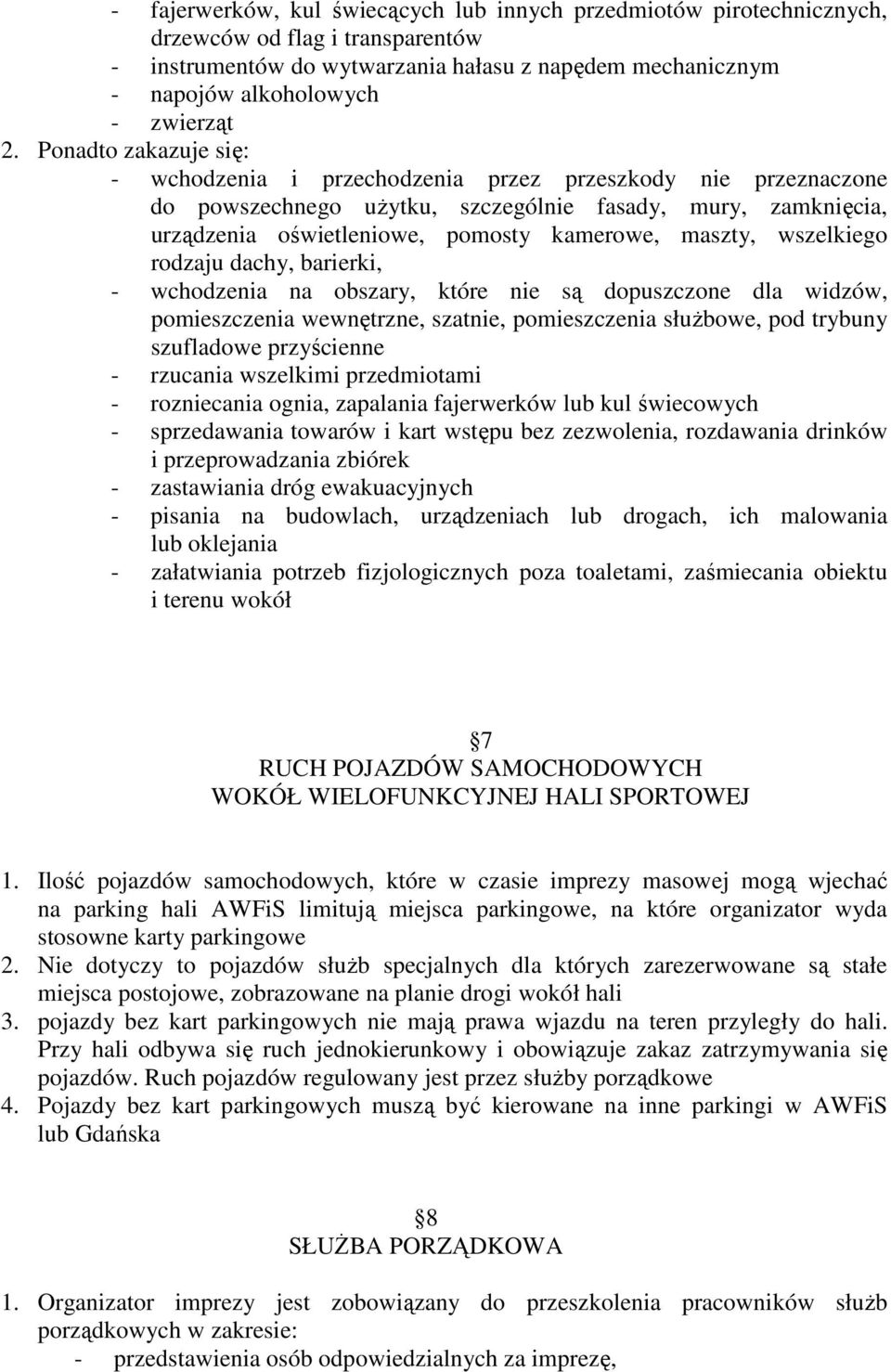 wszelkiego rodzaju dachy, barierki, - wchodzenia na obszary, które nie są dopuszczone dla widzów, pomieszczenia wewnętrzne, szatnie, pomieszczenia słuŝbowe, pod trybuny szufladowe przyścienne -