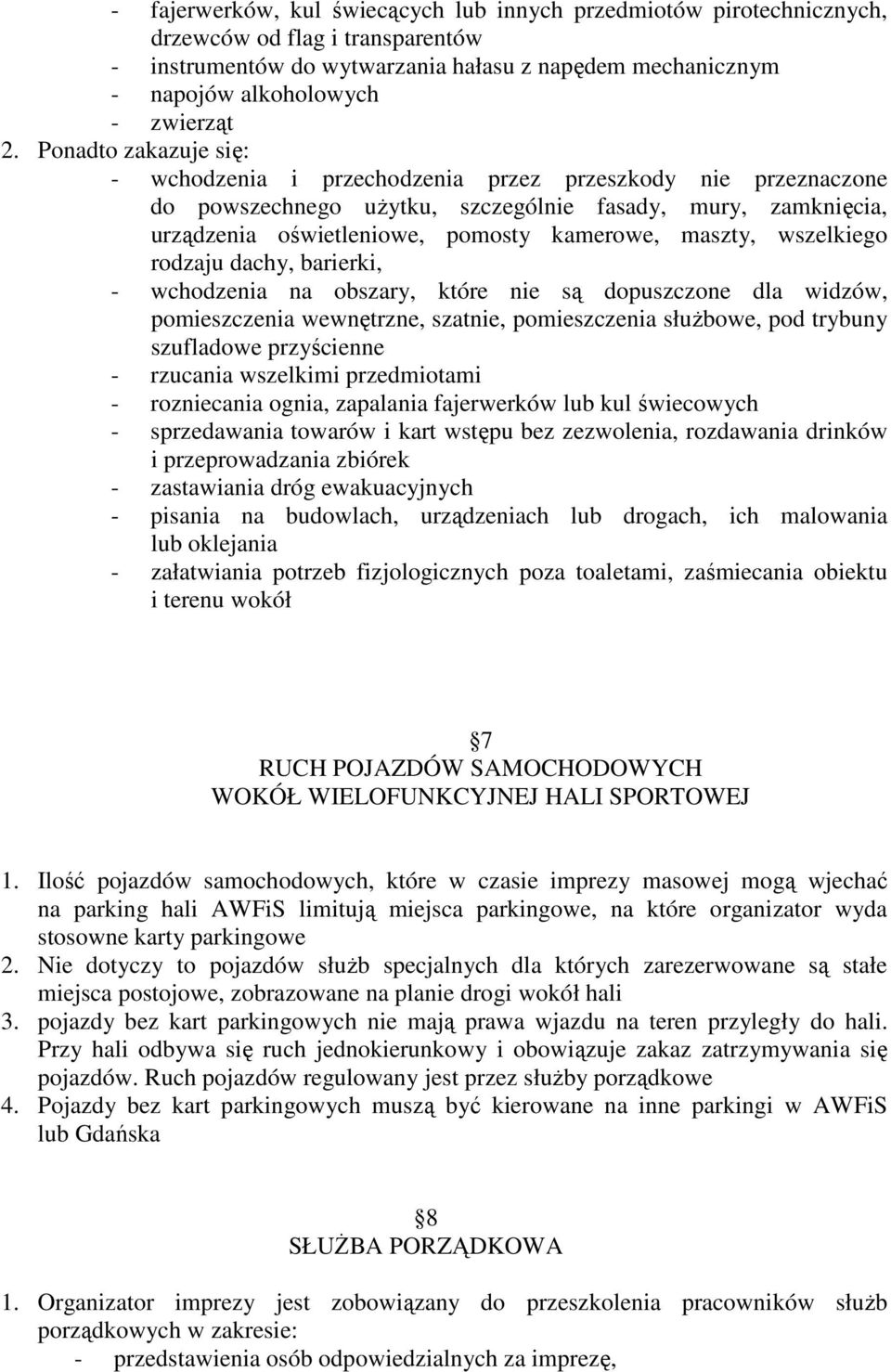 wszelkiego rodzaju dachy, barierki, - wchodzenia na obszary, które nie są dopuszczone dla widzów, pomieszczenia wewnętrzne, szatnie, pomieszczenia słuŝbowe, pod trybuny szufladowe przyścienne -