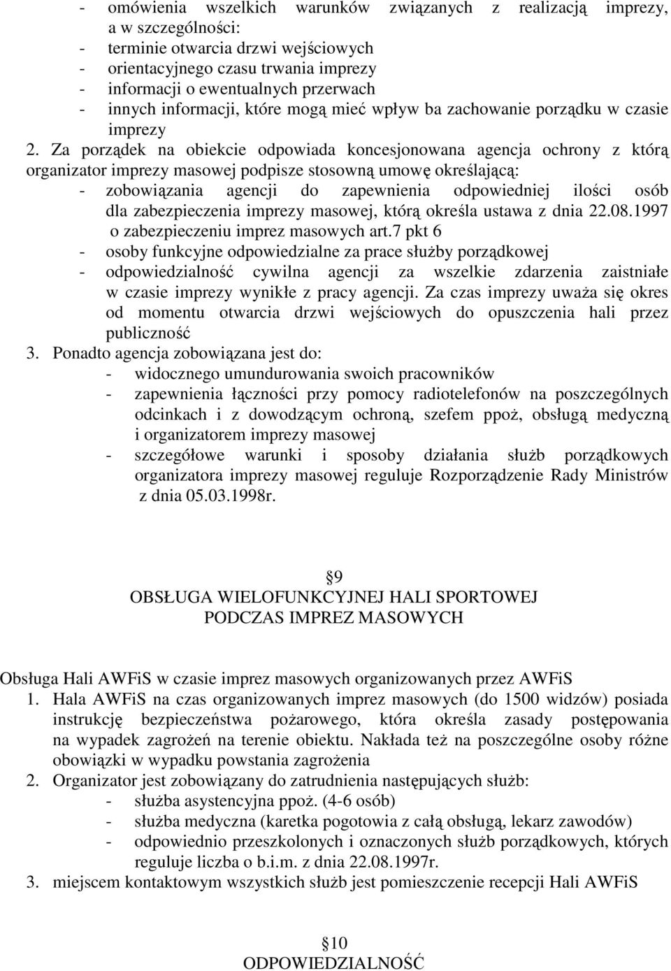 Za porządek na obiekcie odpowiada koncesjonowana agencja ochrony z którą organizator imprezy masowej podpisze stosowną umowę określającą: - zobowiązania agencji do zapewnienia odpowiedniej ilości