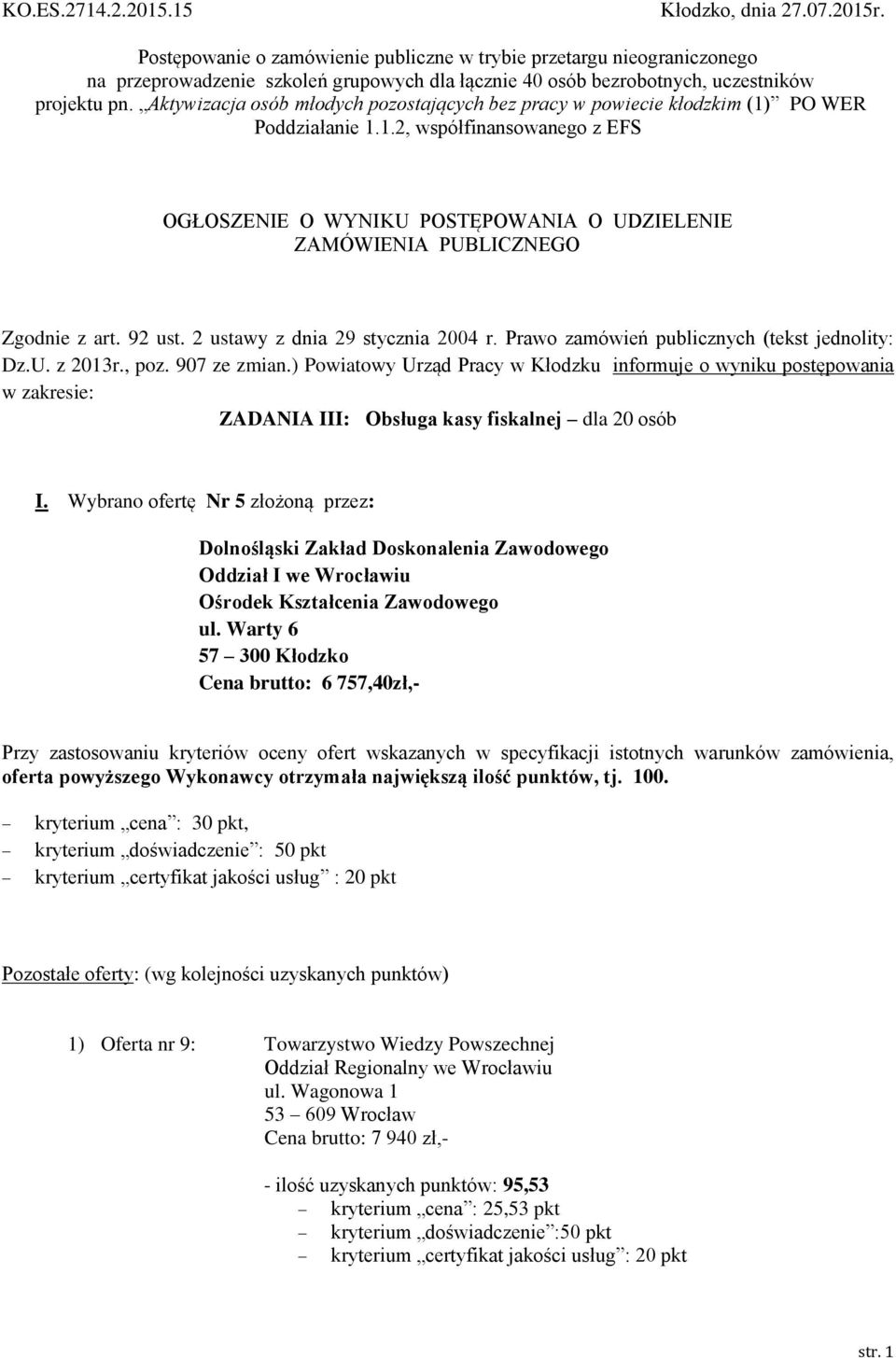 Aktywizacja osób młodych pozostających bez pracy w powiecie kłodzkim (1) PO WER Poddziałanie 1.1.2, współfinansowanego z EFS OGŁOSZENIE O WYNIKU POSTĘPOWANIA O UDZIELENIE ZAMÓWIENIA PUBLICZNEGO Zgodnie z art.