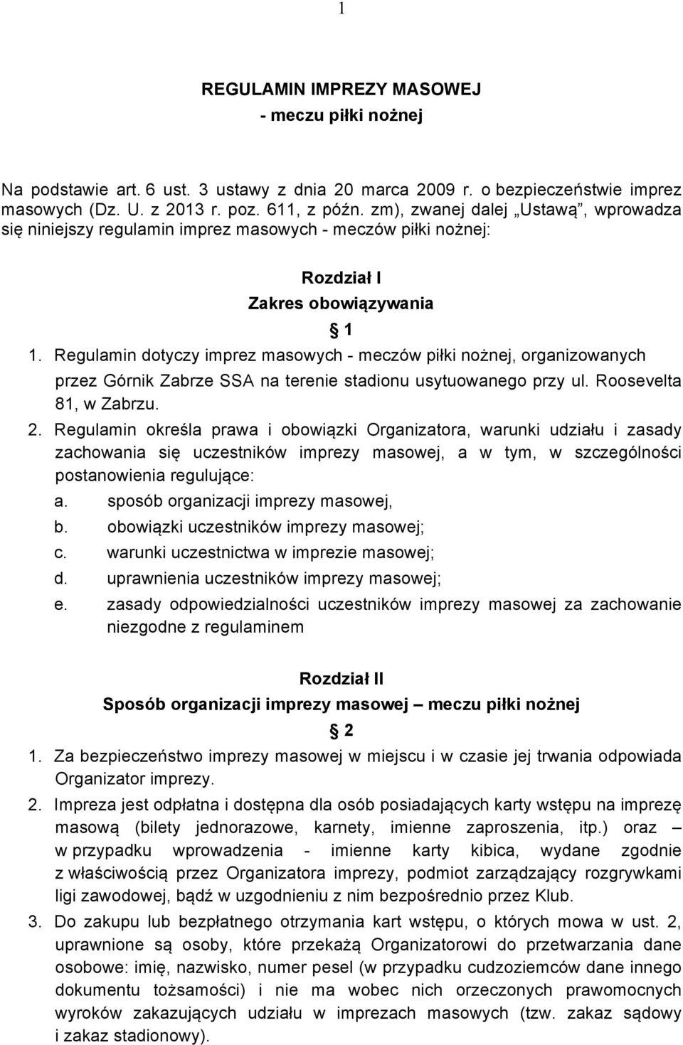 Regulamin dotyczy imprez masowych - meczów piłki nożnej, organizowanych przez Górnik Zabrze SSA na terenie stadionu usytuowanego przy ul. Roosevelta 81, w Zabrzu. 2.